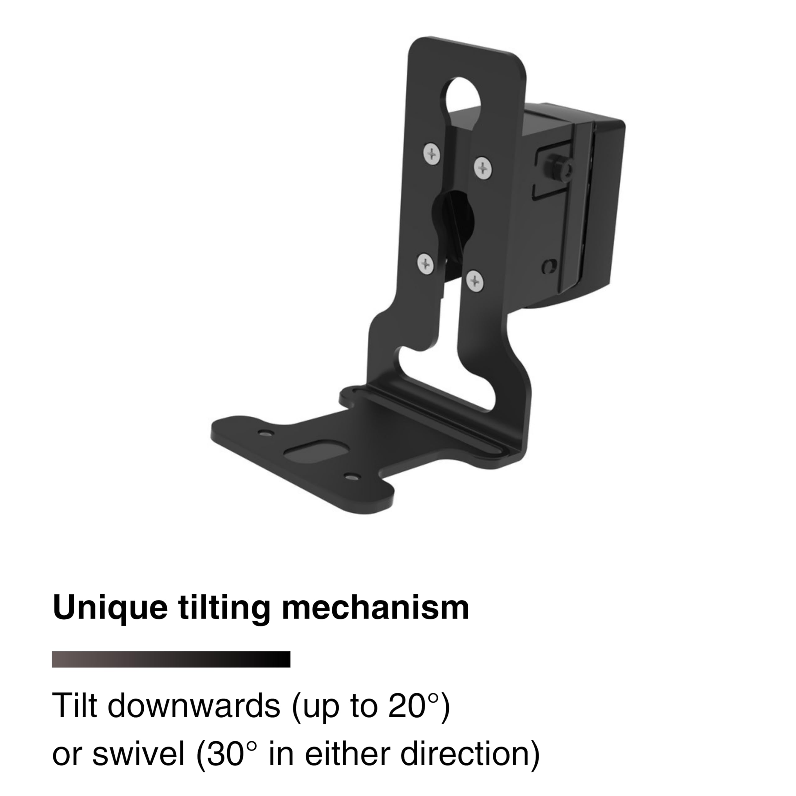 Unique tilting mechanism

Tilt downwards (up to 20°) or swivel (30° in either direction)