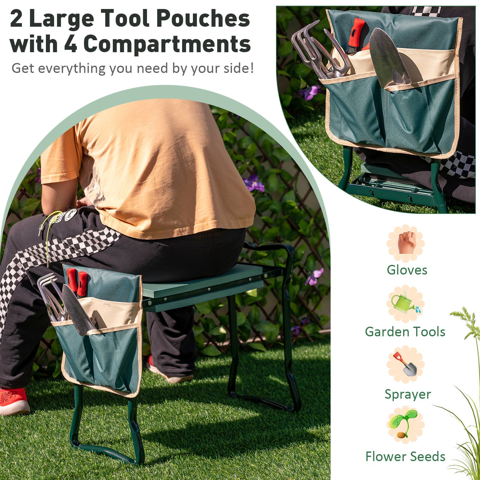 2 Large Tool Pouches with 4 Compartments  
Get everything you need by your side!  
- Gloves  
- Garden Tools  
- Sprayer  
- Flower Seeds