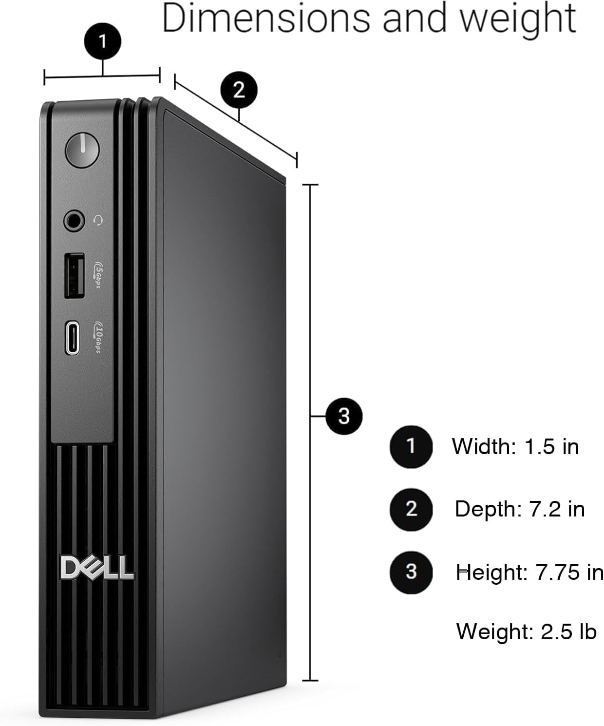 Dimensions and weight

1. Width: 1.5 in
2. Depth: 7.2 in
3. Height: 7.75 in
Weight: 2.5 lb