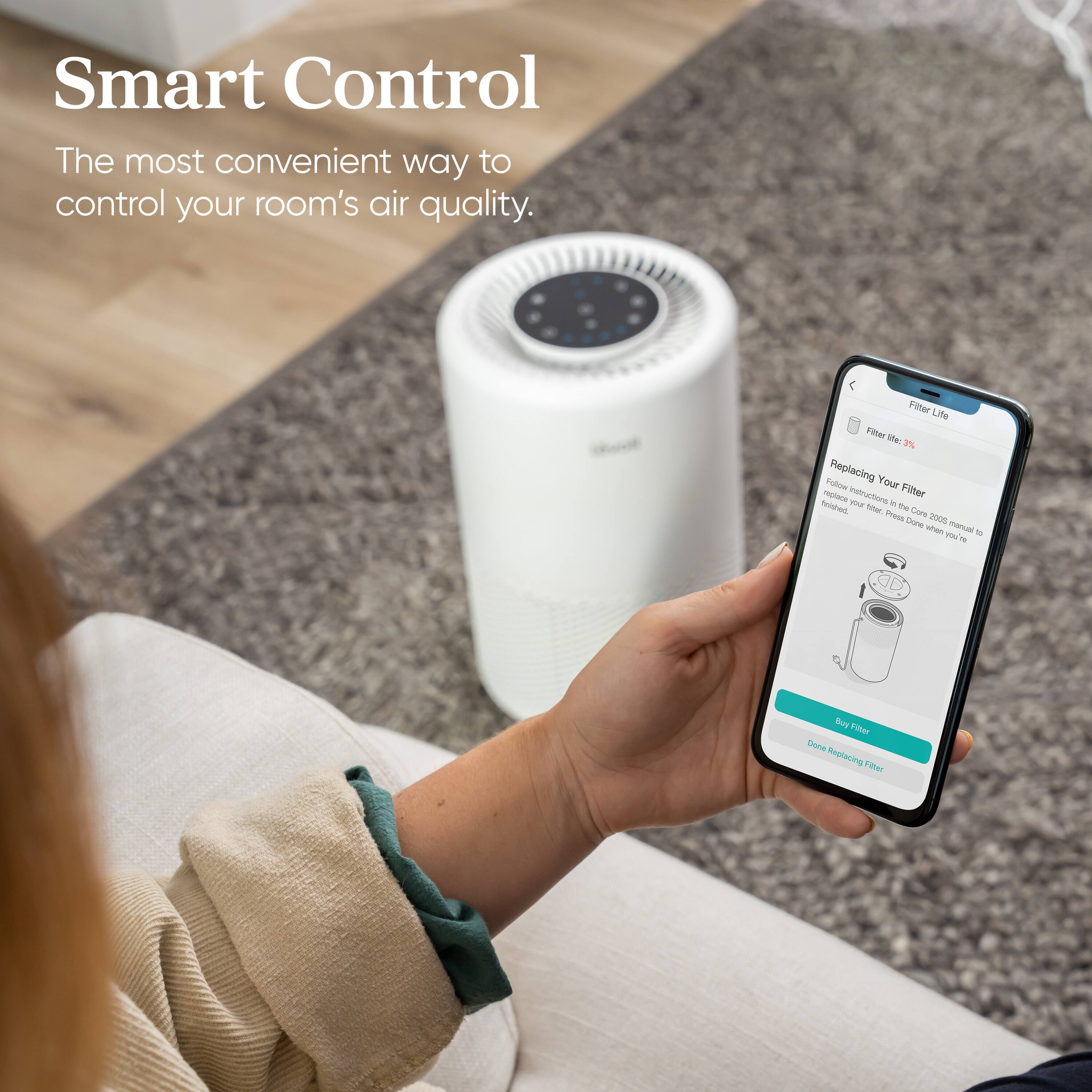 Smart Control: The most convenient way to control your room's air quality. Filter Life Filter Replacement Instructions: Replace your filter every 3 months to maintain optimal air quality. Replace your filter according to the manufacturer's instructions.