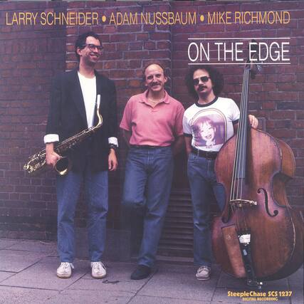LARRY SCHNEIDER • ADAM NUSSBAUM • MIKE RICHMOND
ON THE EDGE
SteepleChase SCS 1237
DIGITAL RECORDING