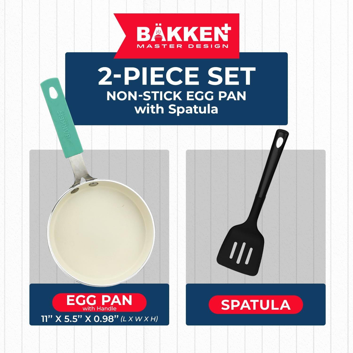 BKKEN MASTER DESIGN 2-PIECE SET NON-STICK EGG PAN with Spatula
EGG PAN with Handle 11" X 5.5" X 0.98" (L X W x H)
SPATULA