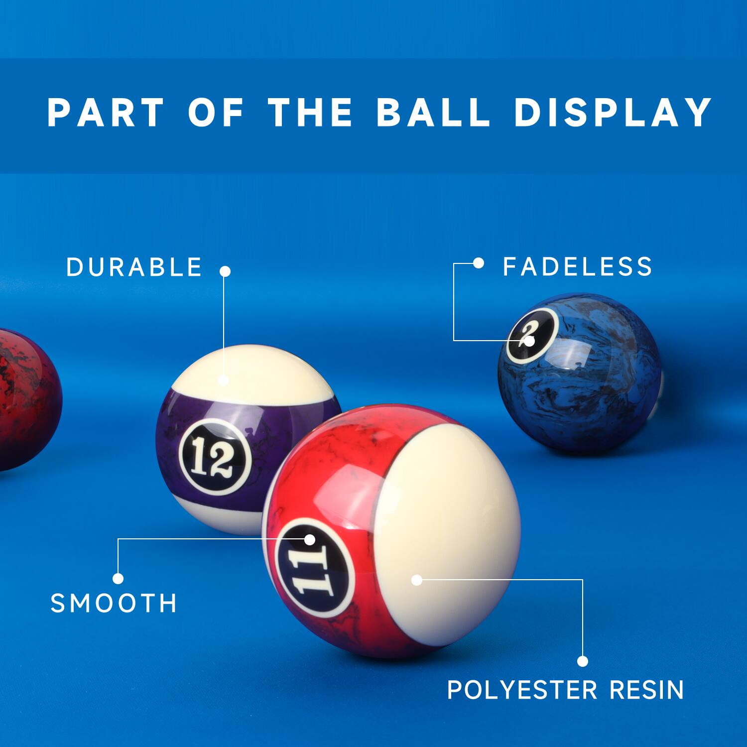 PART OF THE BALL DISPLAY

DURABLE
FADELESS
SMOOTH
POLYESTER RESIN