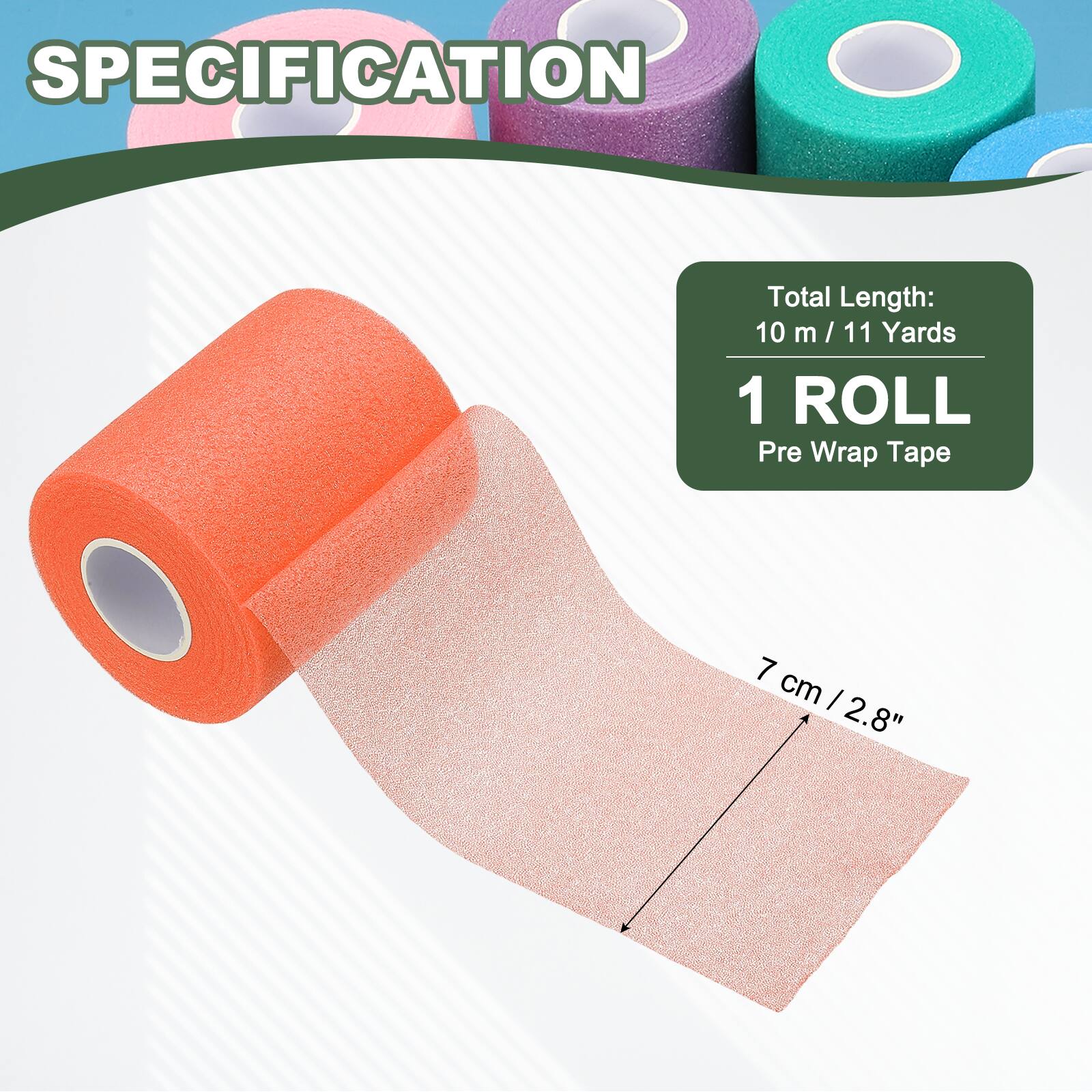 SPECIFICATION

Total Length: 10 m / 11 Yards

1 ROLL

Pre Wrap Tape

7 cm / 2.8"