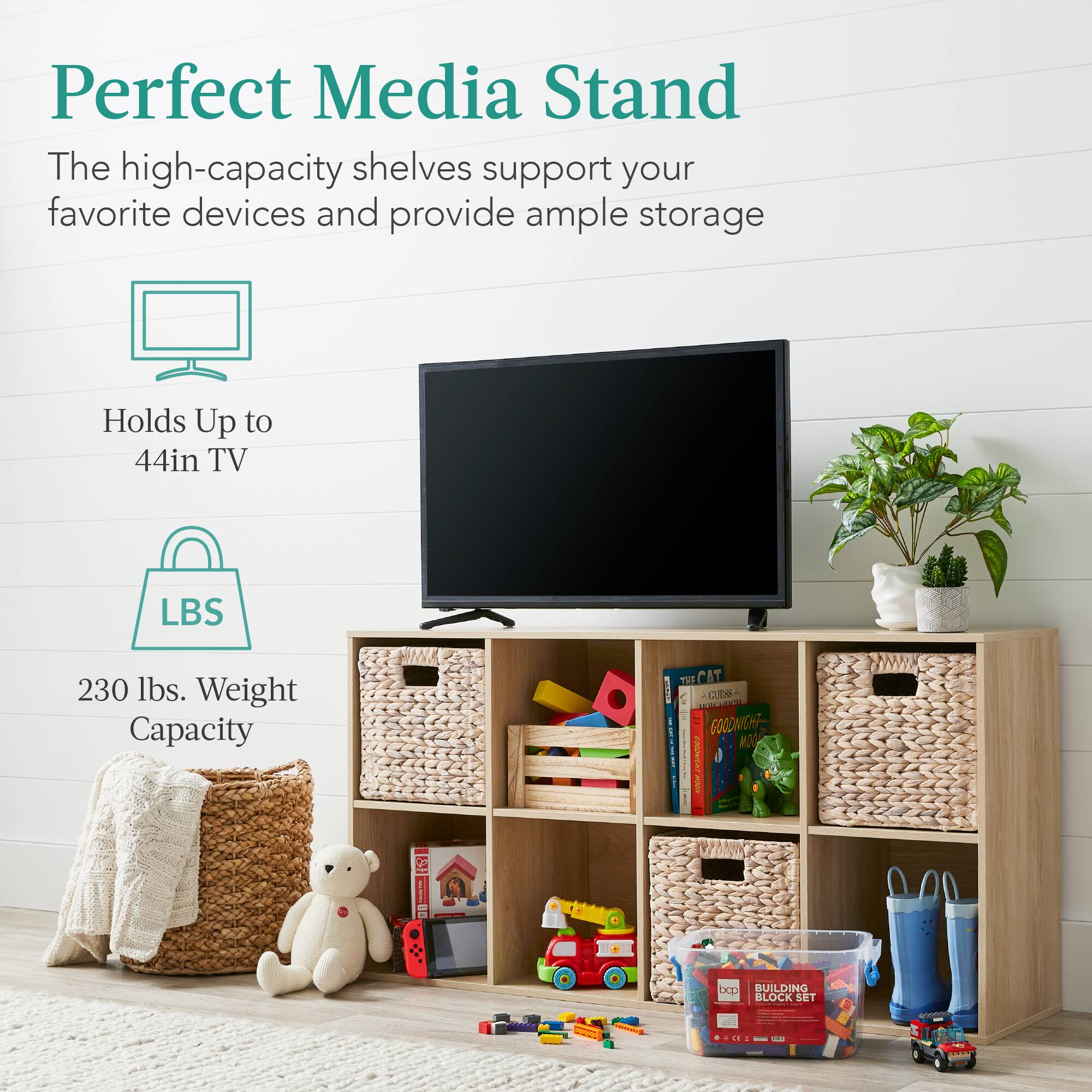 Perfect Media Stand

The high-capacity shelves support your favorite devices and provide ample storage.

Holds Up to 44in TV

230 lbs. Weight Capacity

TUS CAT: ES J C 1 1 GOOONOHT M I!

BUILDING BLOCK SET