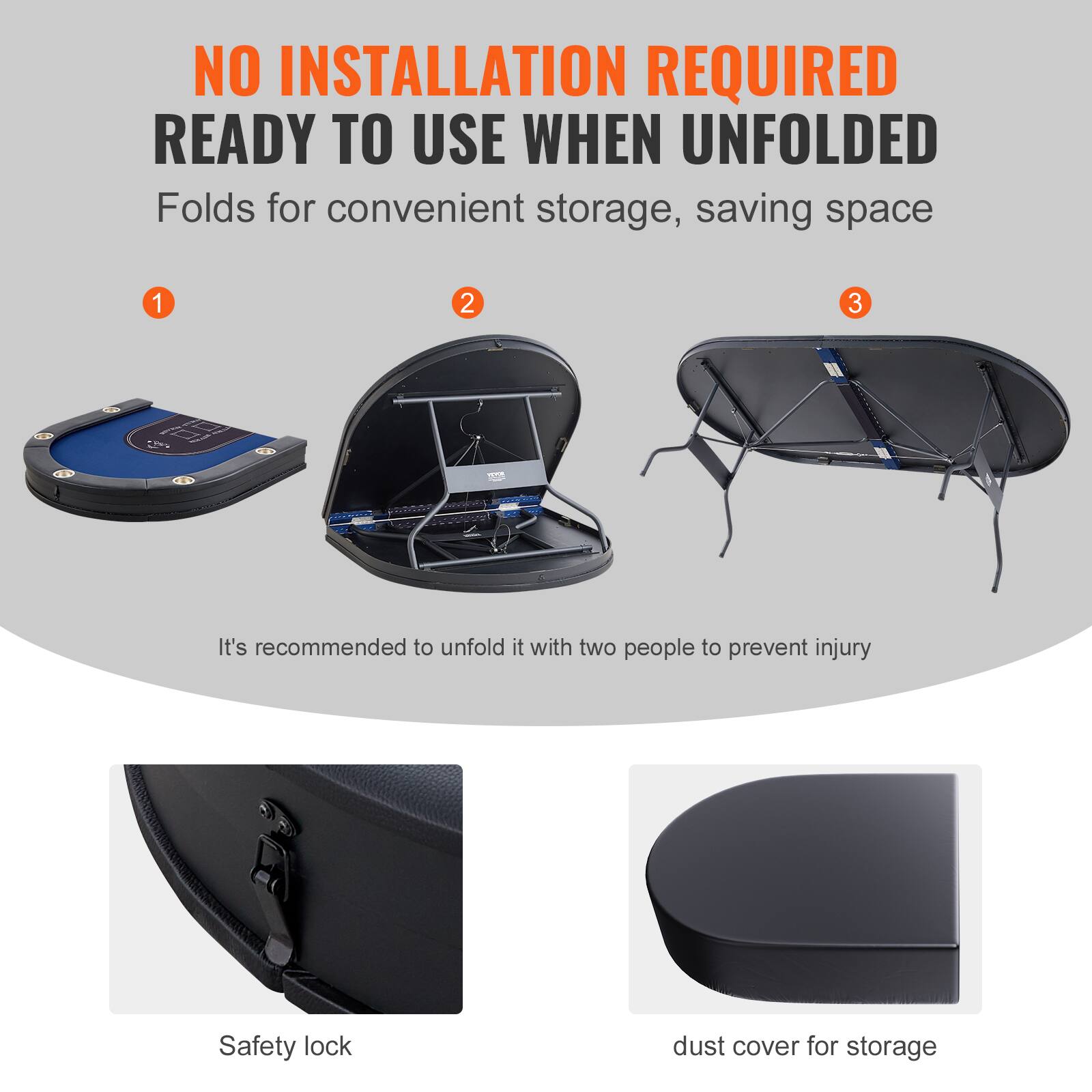 NO INSTALLATION REQUIRED
READY TO USE WHEN UNFOLDED
Folds for convenient storage, saving space
1 2 3
It's recommended to unfold it with two people to prevent injury
Safety lock
dust cover for storage