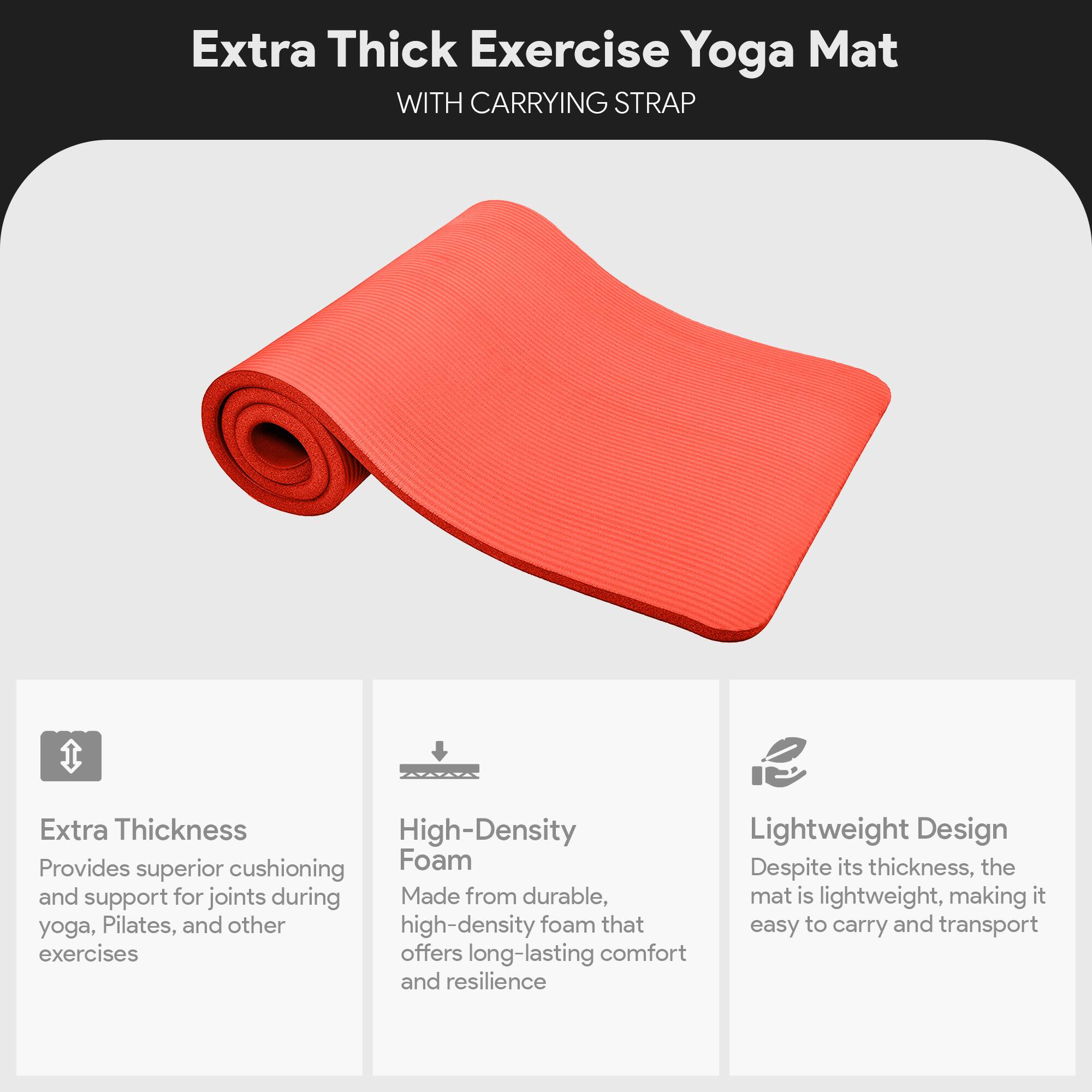 Extra Thick Exercise Yoga Mat  
WITH CARRYING STRAP  

Extra Thickness  
Provides superior cushioning and support for joints during yoga, Pilates, and other exercises  

High-Density Foam  
Made from durable, high-density foam that offers long-lasting comfort and resilience  

Lightweight Design  
Despite its thickness, the mat is lightweight, making it easy to carry and transport