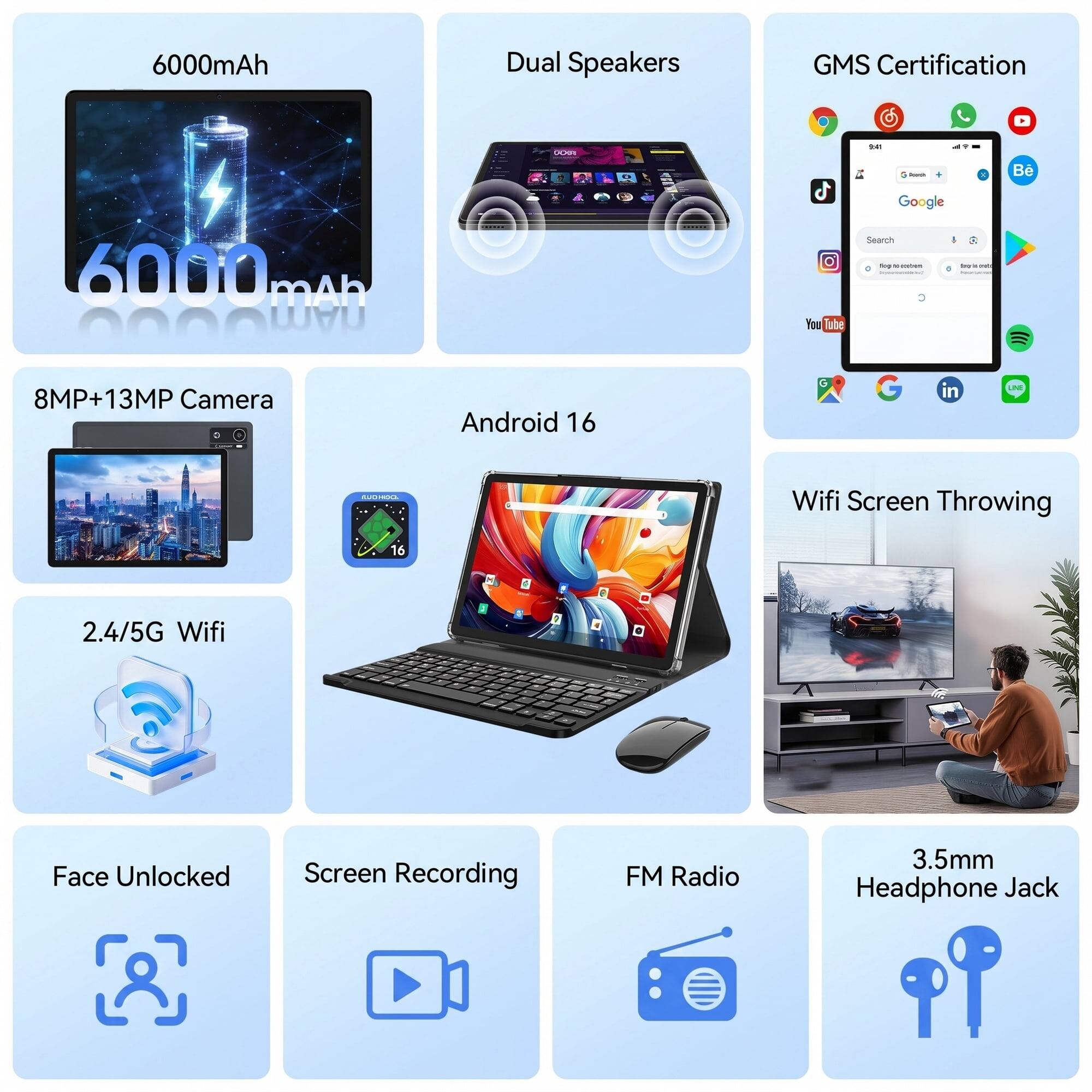 - 6000mAh Dual Speakers
- GMS Certification
- 8MP+13MP Camera
- Android 16
- 2.4/5G Wifi
- Wifi Screen Throwing
- Face Unlocked
- Screen Recording
- FM Radio
- 3.5mm Headphone Jack