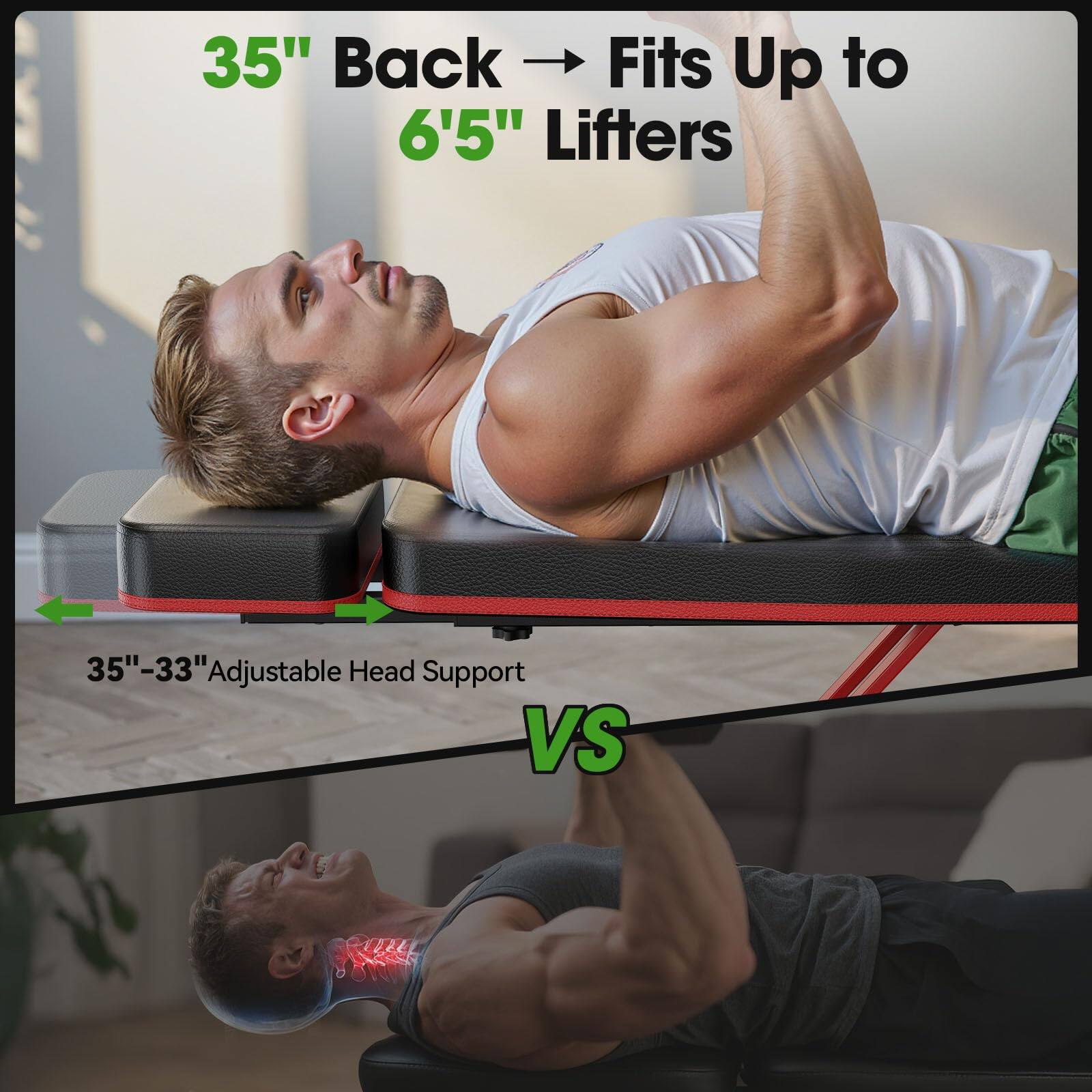 35" Back → Fits Up to 6'5" Lifters

35"-33" Adjustable Head Support

VS