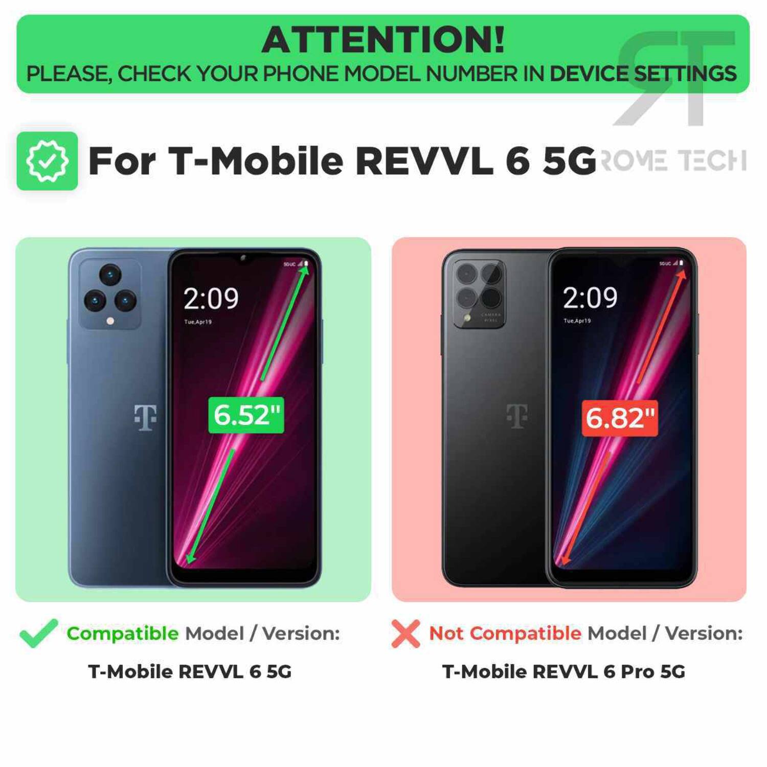 ATTENTION! PLEASE, CHECK YOUR PHONE MODEL NUMBER IN DEVICE SETTINGS

For T-Mobile REVVL 6 5G

Compatible Model / Version: T-Mobile REVVL 6 5G

Not Compatible Model / Version: T-Mobile REVVL 6 Pro 5G