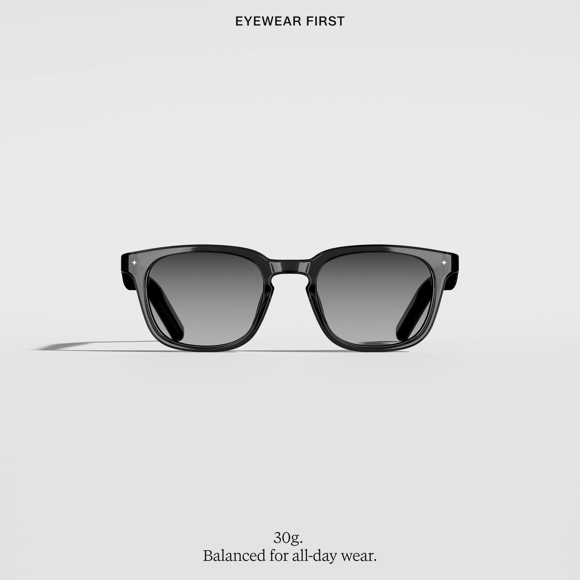 EYEWEAR FIRST

30g, Balanced for all-day wear.