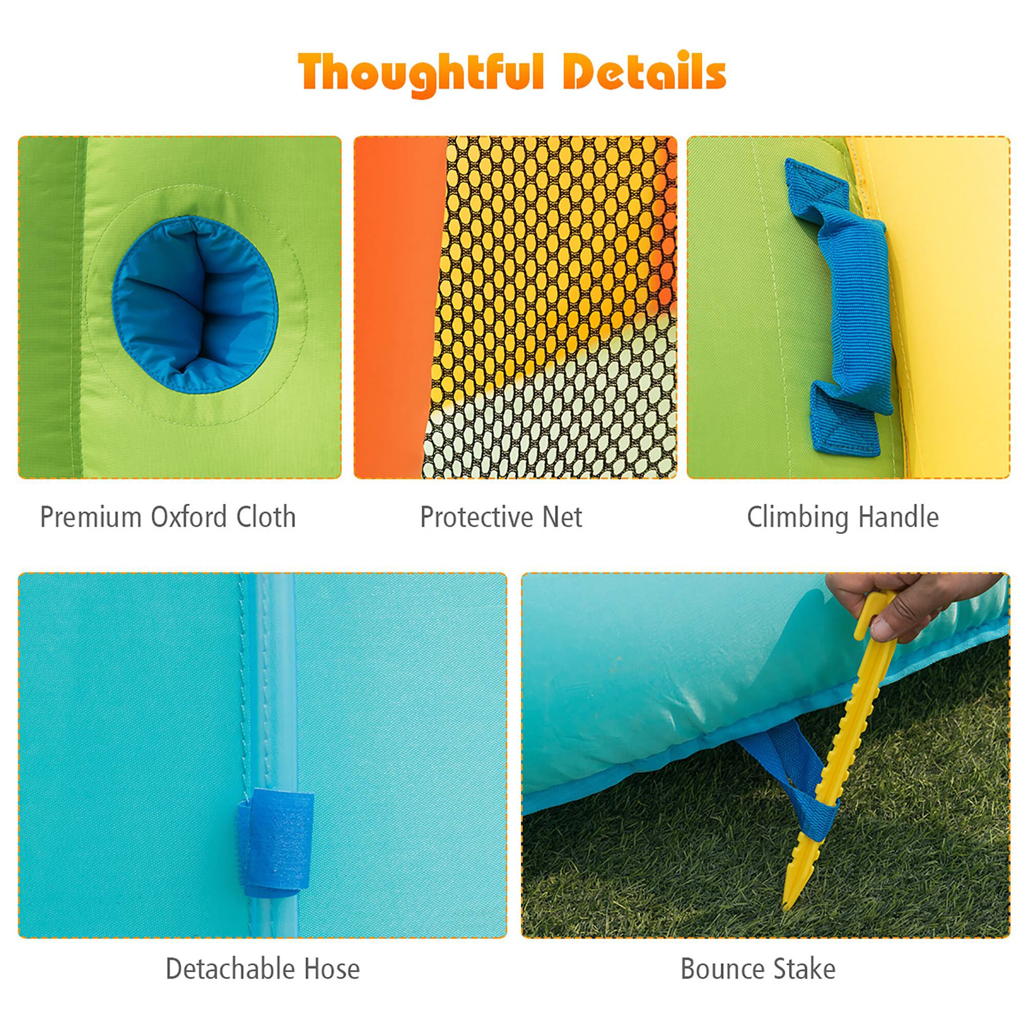 Thoughtful Details

Premium Oxford Cloth  
Protective Net  
Climbing Handle  
Detachable Hose  
Bounce Stake