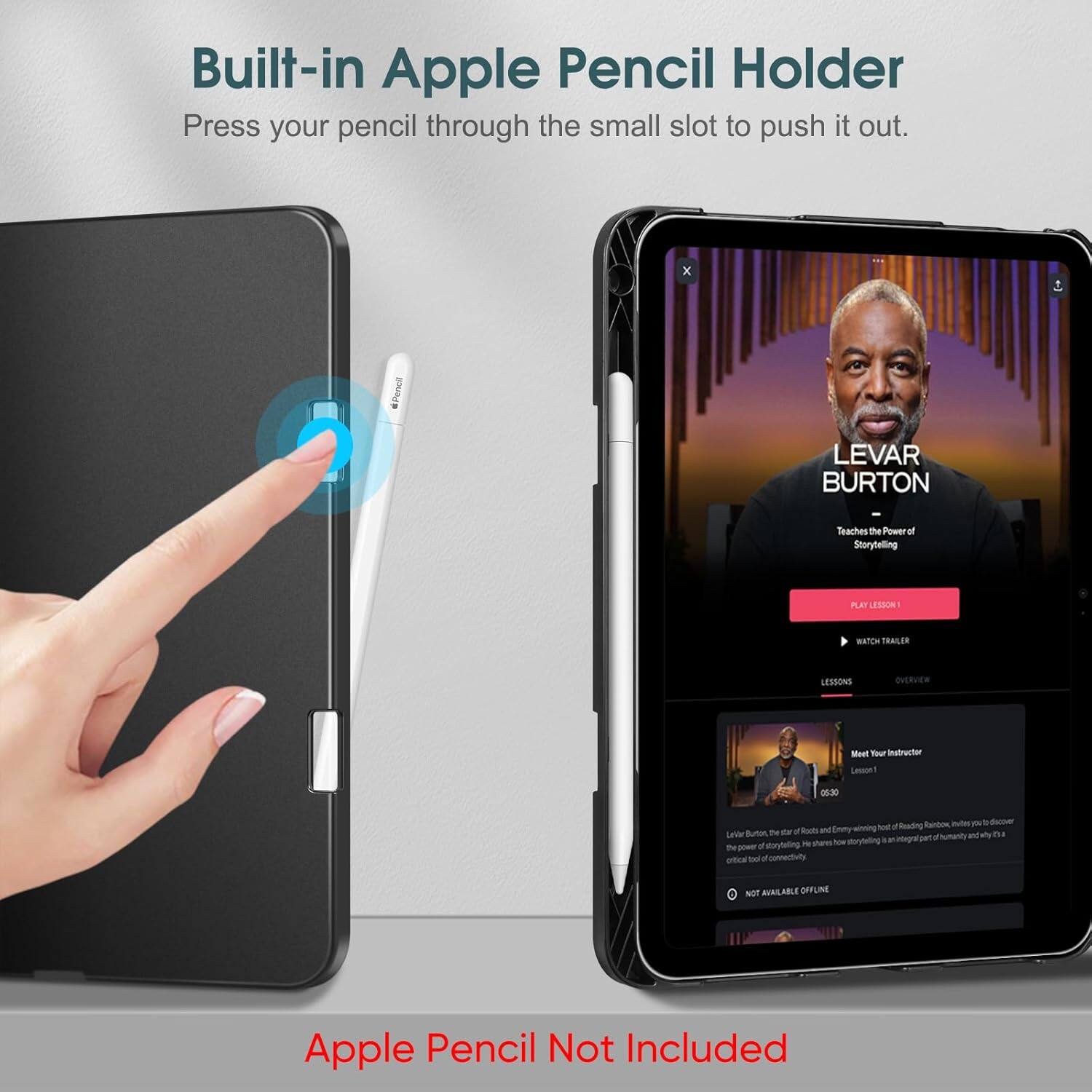 Built-in Apple Pencil Holder  
Press your pencil through the small slot to push it out.  

LEVAR BURTON - Teaches the Power of Storytelling  
PA POLCL WATEN THAIE0 LESSONS OVERVIEW  

Mount Your Notebook Lesson!  
00:30  

Teow nte - . - we Enny wning toe - Reading L Burtos me - a hoh a humariy une ahy mI noa sortating - Mgr pet - atoryteling T stare te - otca be of cviy e  

NOT AVAILABLE OFFLINE  

Apple Pencil Not Included