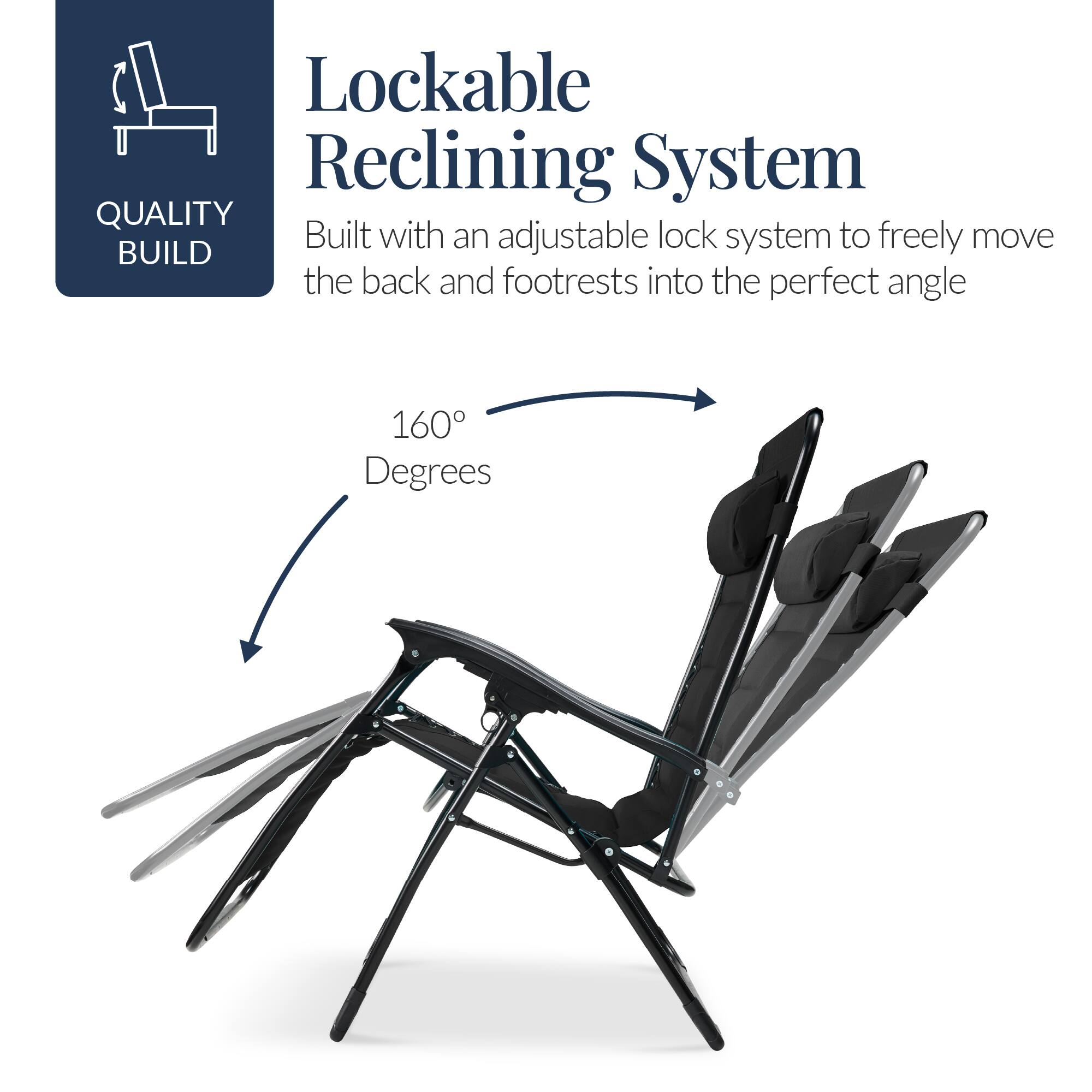 Lockable Reclining System

QUALITY BUILD

Built with an adjustable lock system to freely move the back and footrests into the perfect angle

160° Degrees