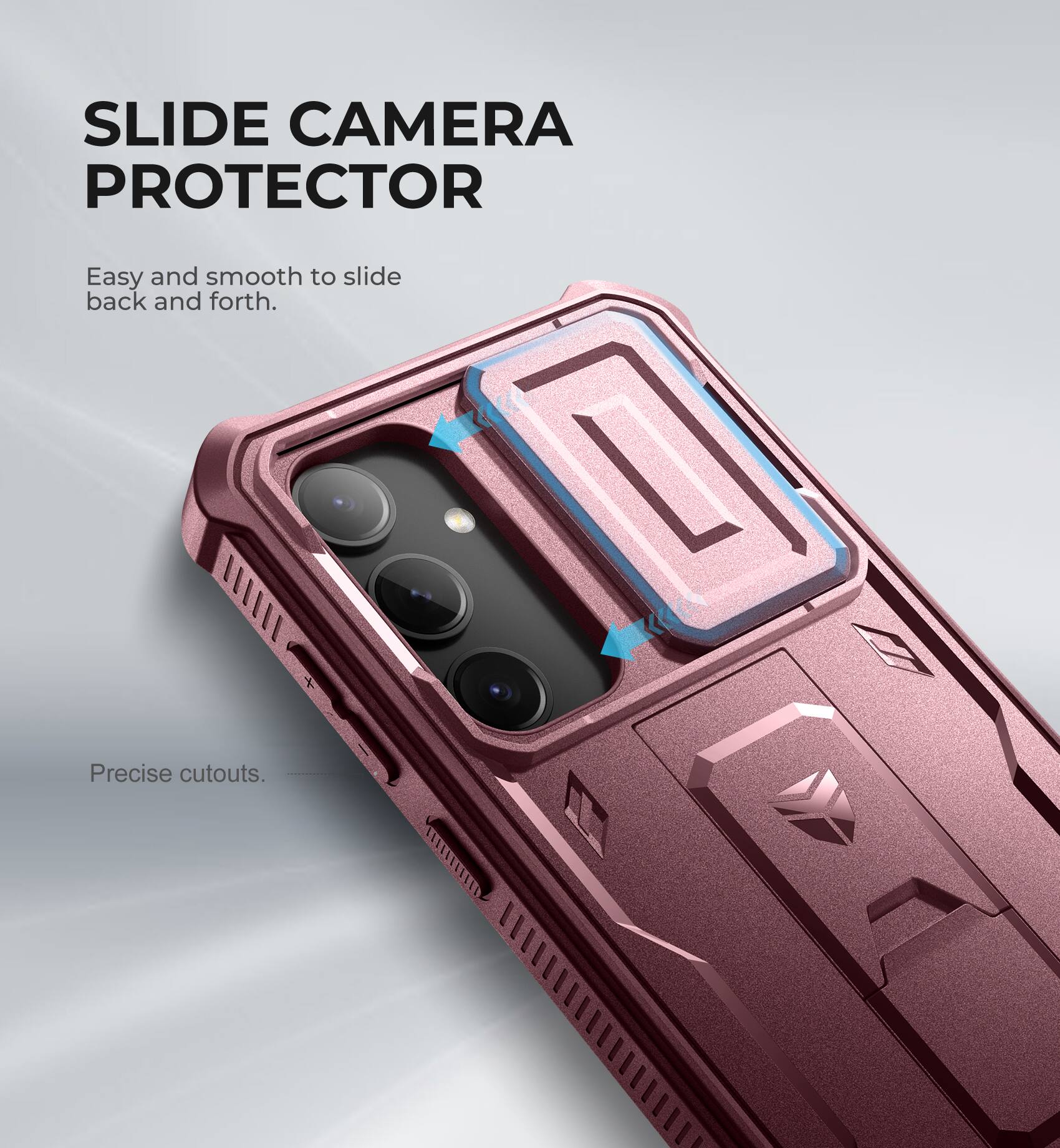 SLIDE CAMERA PROTECTOR
Easy and smooth to slide back and forth.
Precise cutouts.
