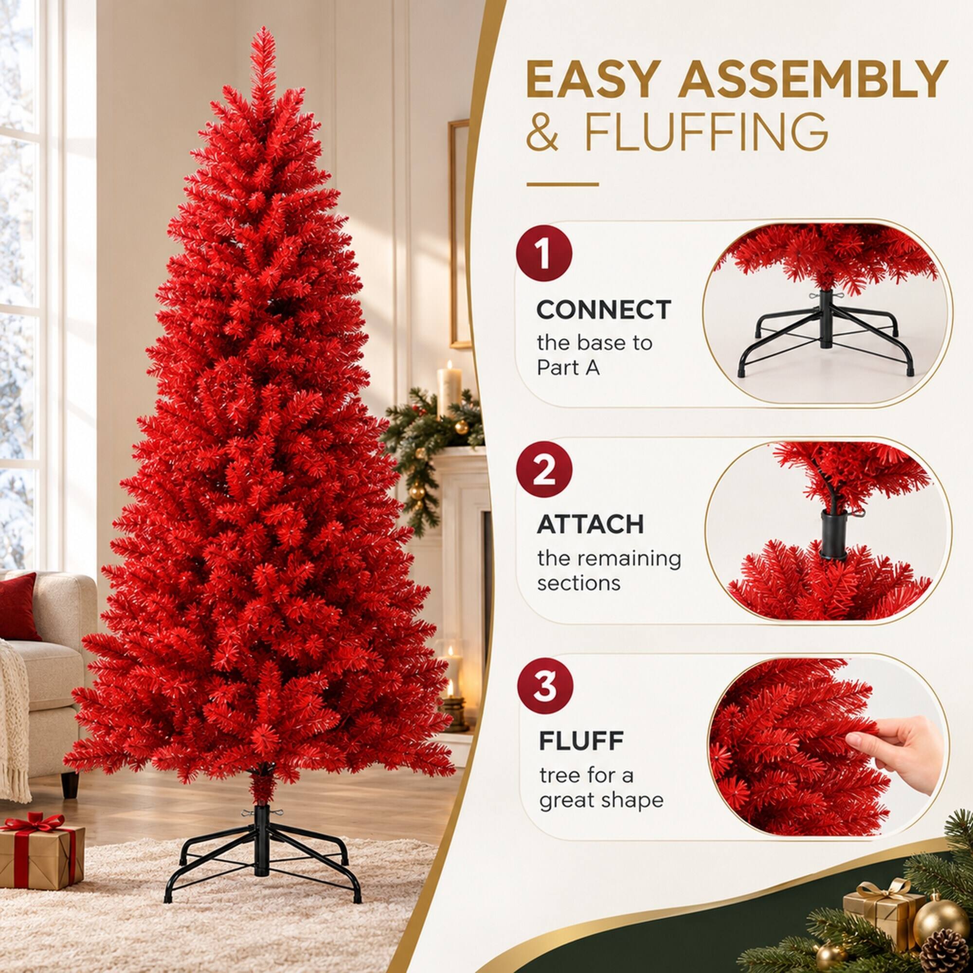 EASY ASSEMBLY & FLUFFING

1. CONNECT the base to Part A
2. ATTACH the remaining sections
3. FLUFF tree for a great shape