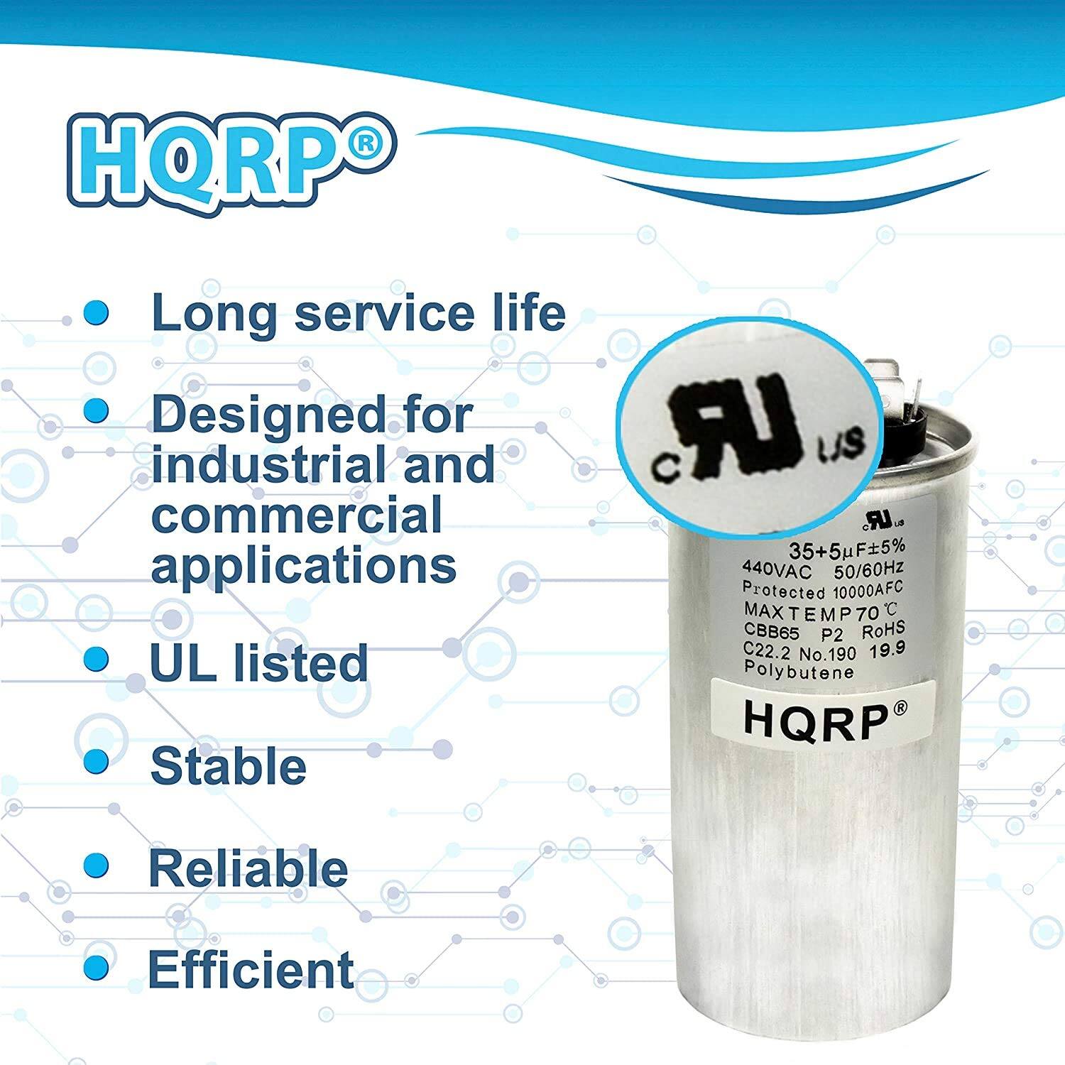 HQRPO

- Long service life
- Designed for industrial and commercial applications
- UL listed
- Stable
- Reliable
- Efficient

35+5µF±5%  
440VAC 50/60Hz  
Protected 10000AFC  
MAX TEMP 70°C  
CBB65 P2 RoHS  
C22.2 No.190 19.9  
Polybutene  

HQRPO