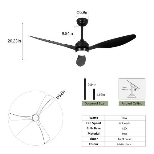 5.9in 9.84in 20.23in 52in 9.84in 4.92in Downrod Size Long Downrod 15 Angled Ceiling Watts Fan Speed Bulb Base 30W 6 Speeds LED Material Iron Timer 1/2/4 hours Colour Matte black