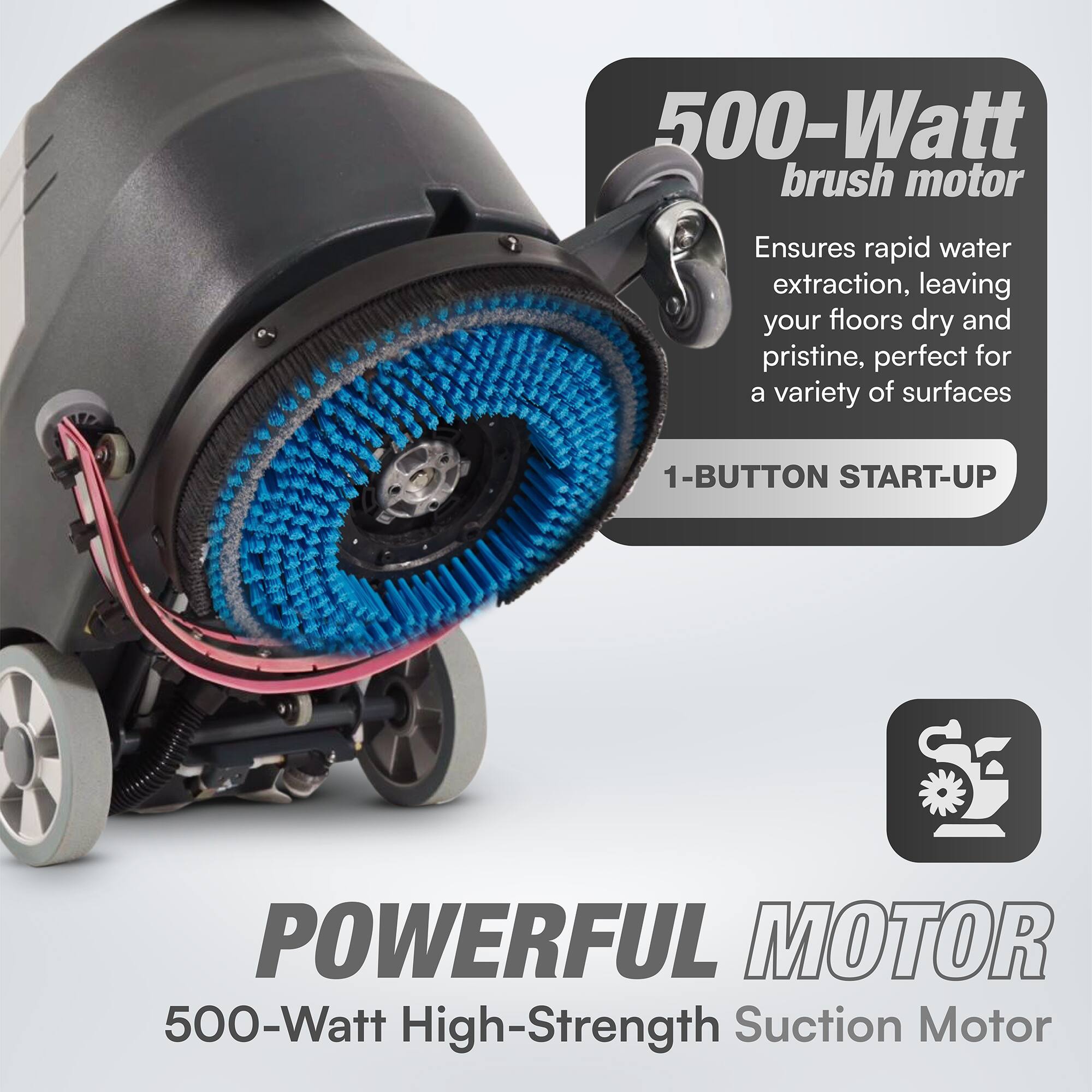 500-Watt brush motor Ensures rapid water extraction, leaving your floors dry and pristine, perfect for a variety of surfaces

1-BUTTON START-UP

POWERFUL MOTOR
500-Watt High-Strength Suction Motor
