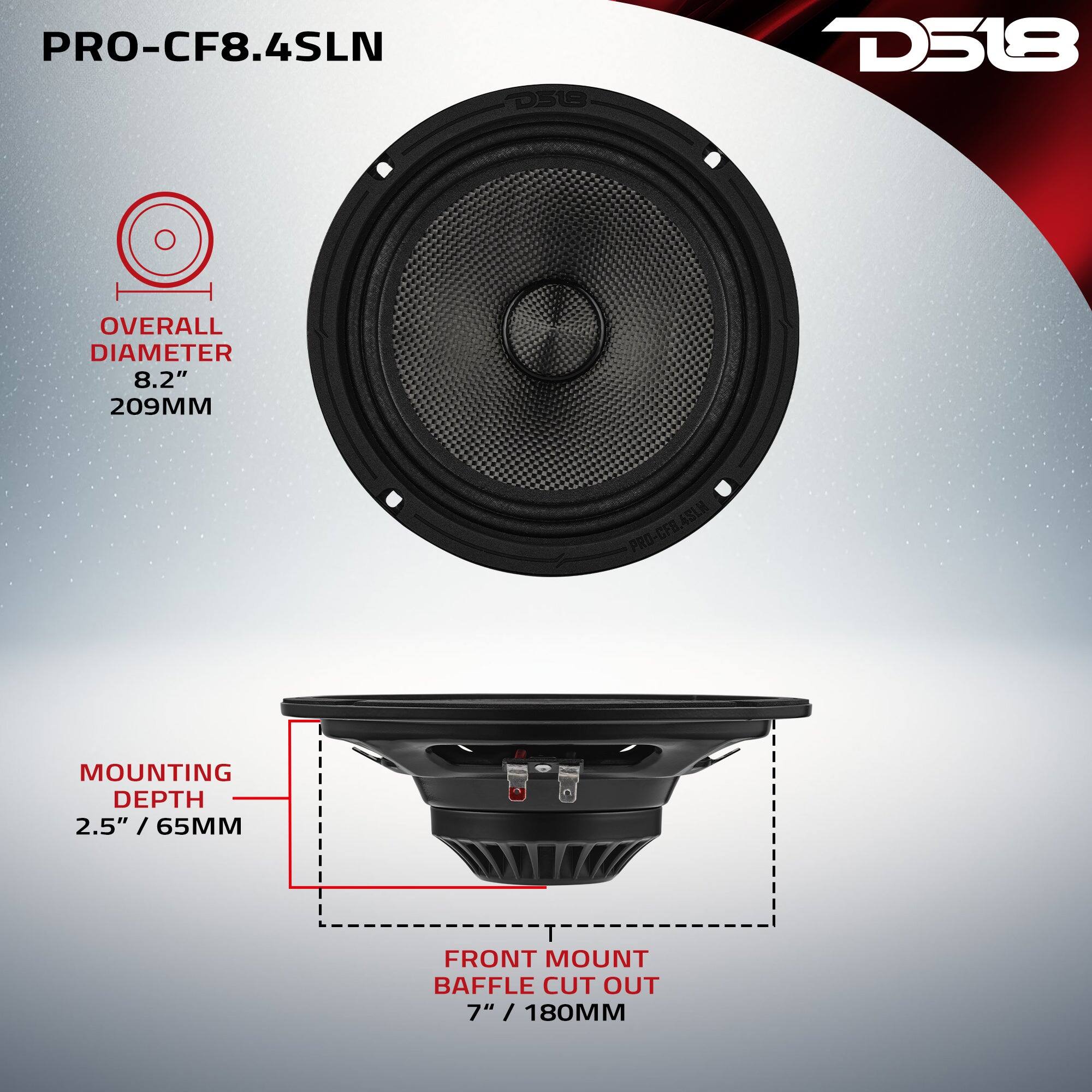 PRO-CF8.4SLN  
D518  

OVERALL DIAMETER 8.2" / 209MM  
MOUNTING DEPTH 2.5" / 65MM  
FRONT MOUNT BAFFLE CUT OUT 7" / 180MM