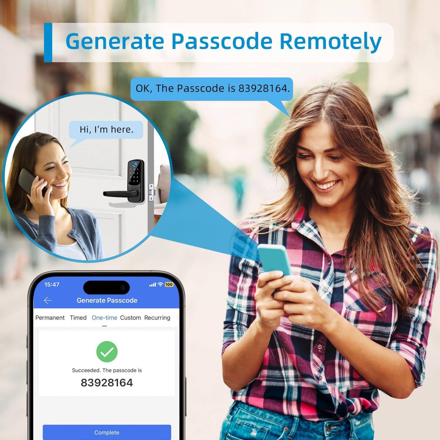 Generate Passcode Remotely

OK, The Passcode is 83928164.

Hi, I'm here.

15:47

Generate Passcode

Permanent Timed One-time Custom Recurring

Succeeded. The passcode is 83928164

Complete