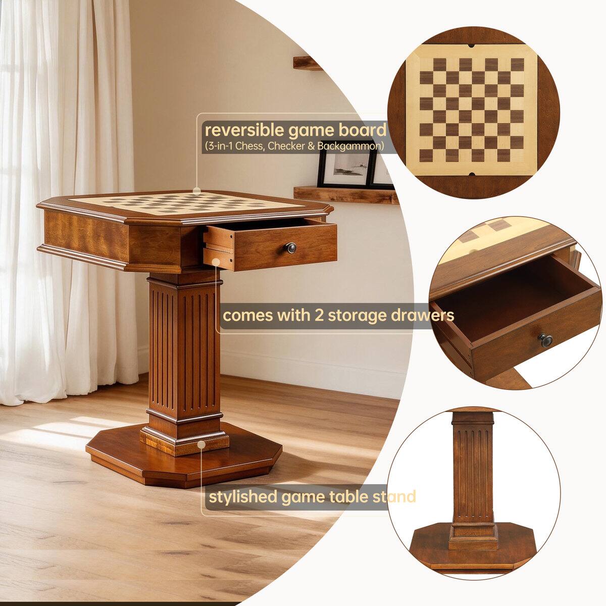 reversible game board (3-in-1 Chess, Checker & Backgammon)  
comes with 2 storage drawers  
stylished game table stand