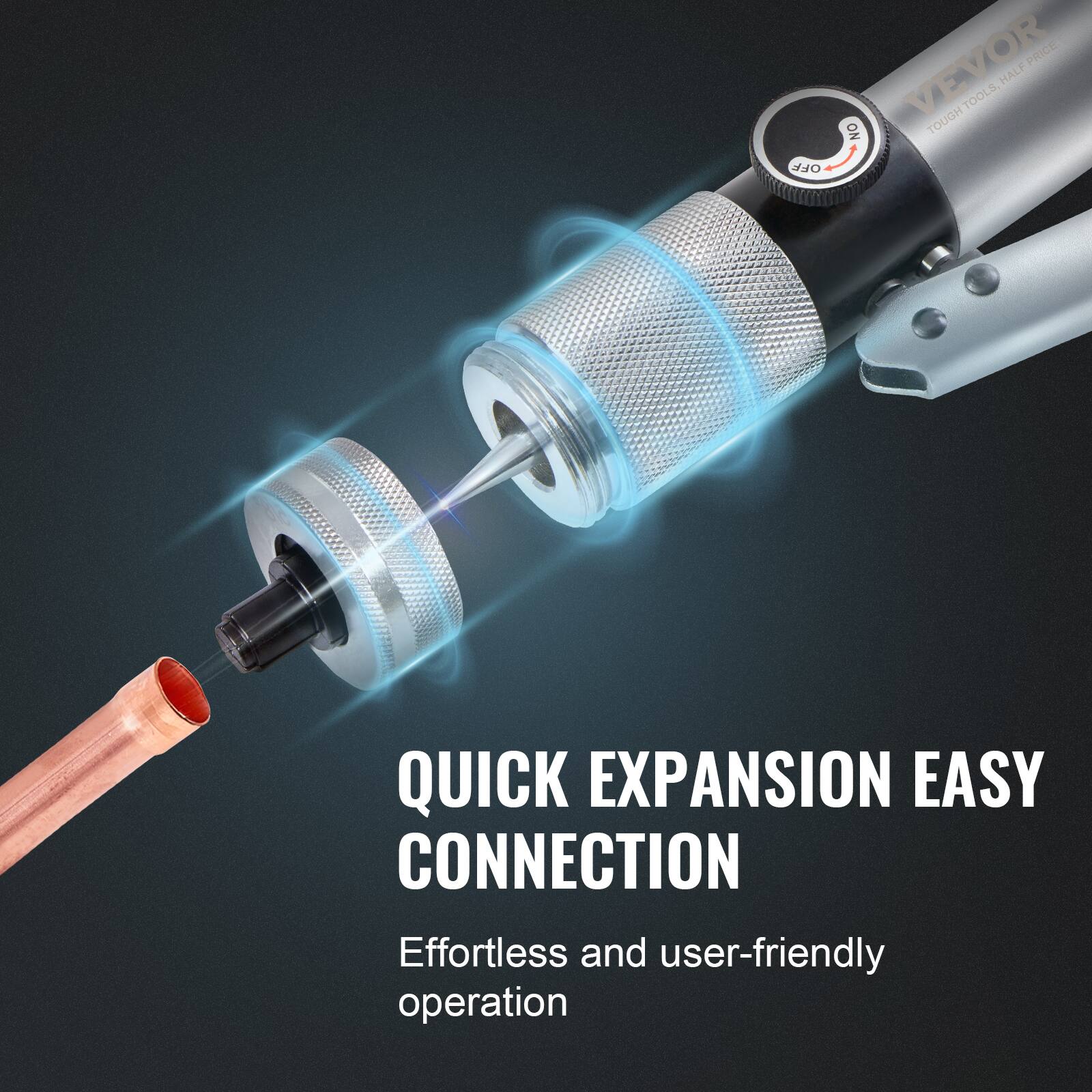 QUICK EXPANSION EASY CONNECTION  
Effortless and user-friendly operation  

OFF VEVOR PRICE HALF TOOLS NO TOUGH