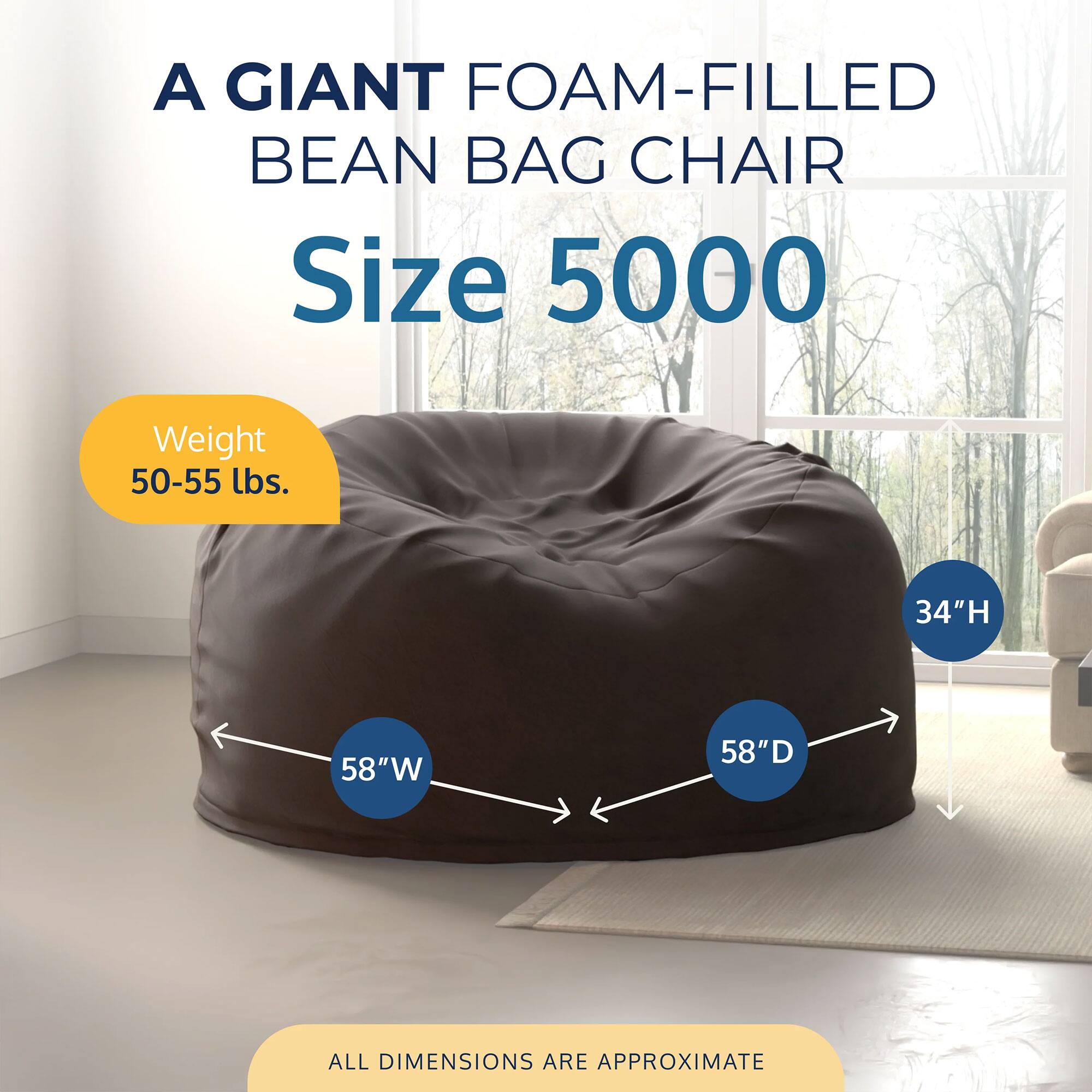 A GIANT FOAM-FILLED BEAN BAG CHAIR  
Size 5000  
Weight 50-55 lbs.  
34"H 58"W 58"D  
ALL DIMENSIONS ARE APPROXIMATE