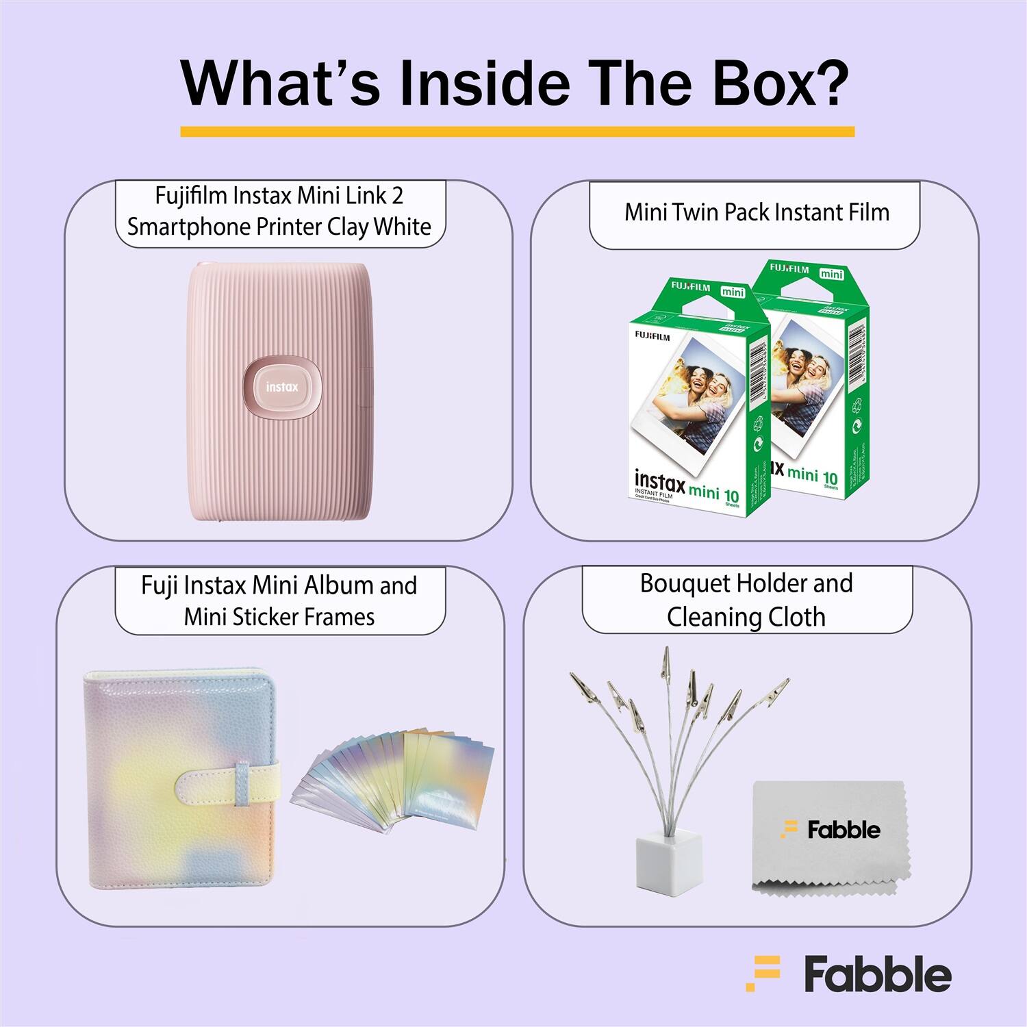 What's Inside The Box?

- Fujifilm Instax Mini Link 2 Smartphone Printer Clay White
- Mini Twin Pack Instant Film
- Fuji Instax Mini Album and Mini Sticker Frames
- Bouquet Holder and Cleaning Cloth

Fabble