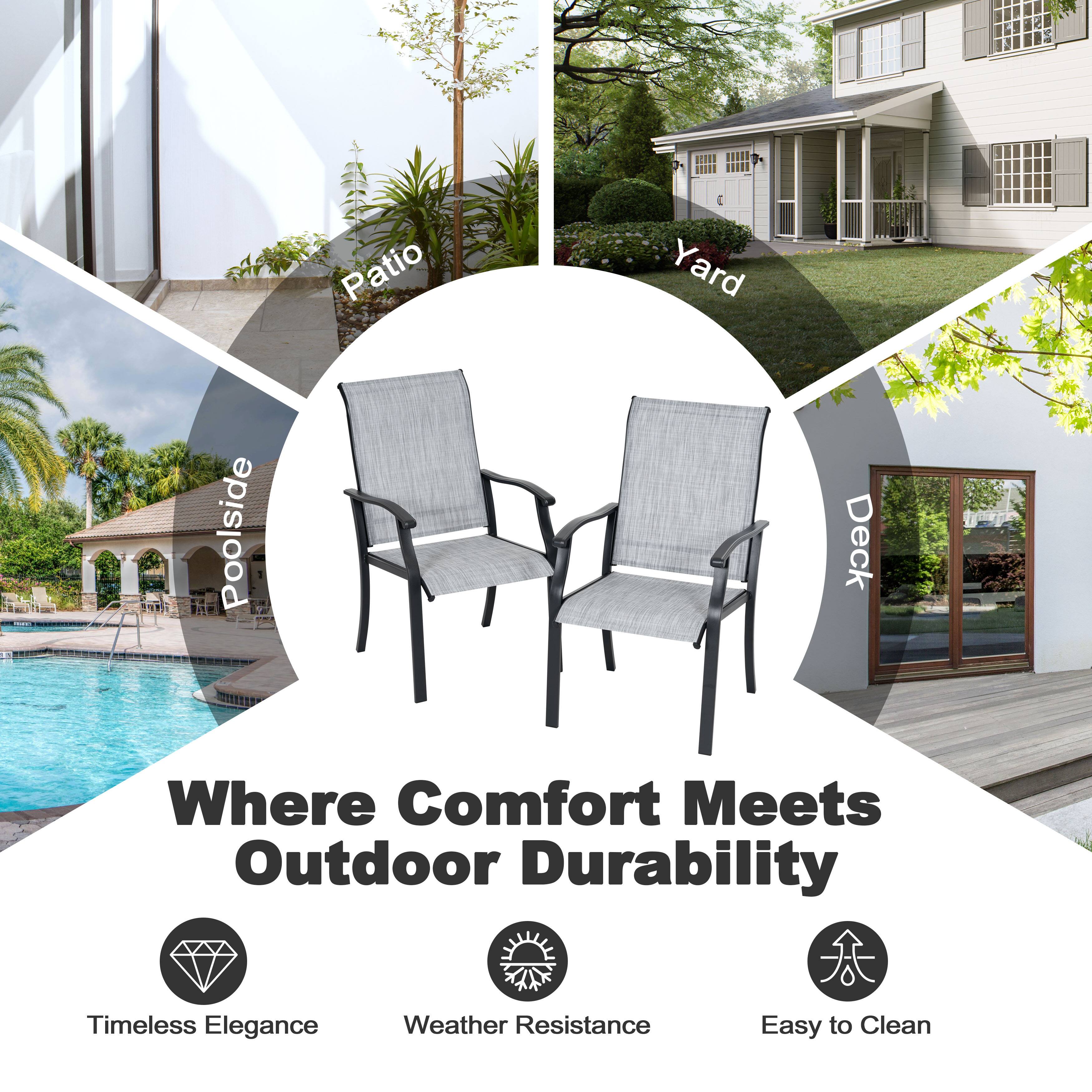 Patio Yard Poolside Deck  
Where Comfort Meets Outdoor Durability  
Timeless Elegance  
Weather Resistance  
Easy to Clean