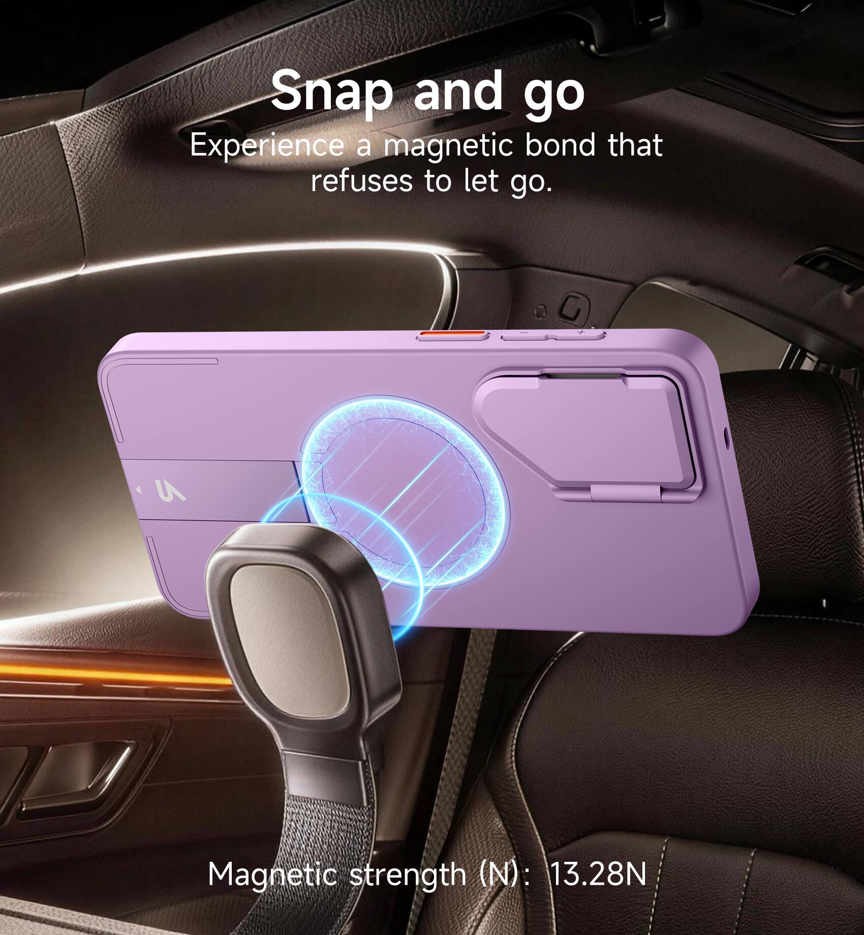 Snap and go  
Experience a magnetic bond that refuses to let go.  

Magnetic strength (N): 13.28N