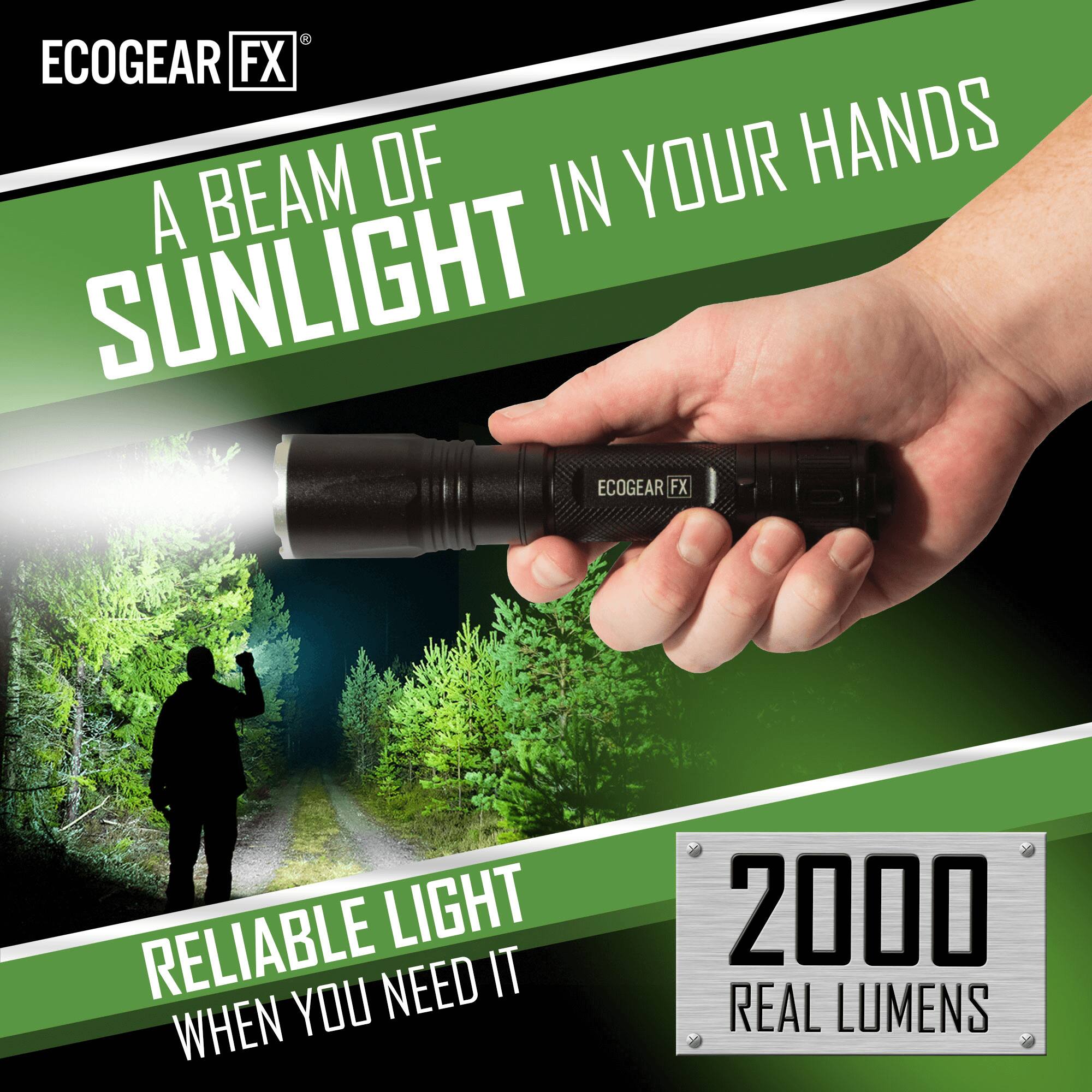ECOGEAR FX

A BEAM OF SUNLIGHT IN YOUR HANDS

RELIABLE LIGHT WHEN YOU NEED IT

2000 REAL LUMENS