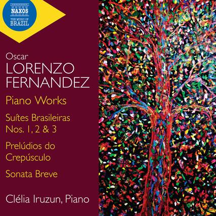 NAXOS
THE MUSIC OF BRAZIL
Oscar LORENZO FERNANDEZ
Piano Works
Suites Brasileiras
Nos. 1, 2 & 3
Prelúdios do Crepúsculo
Sonata Breve
Clélia Iruzun, Piano