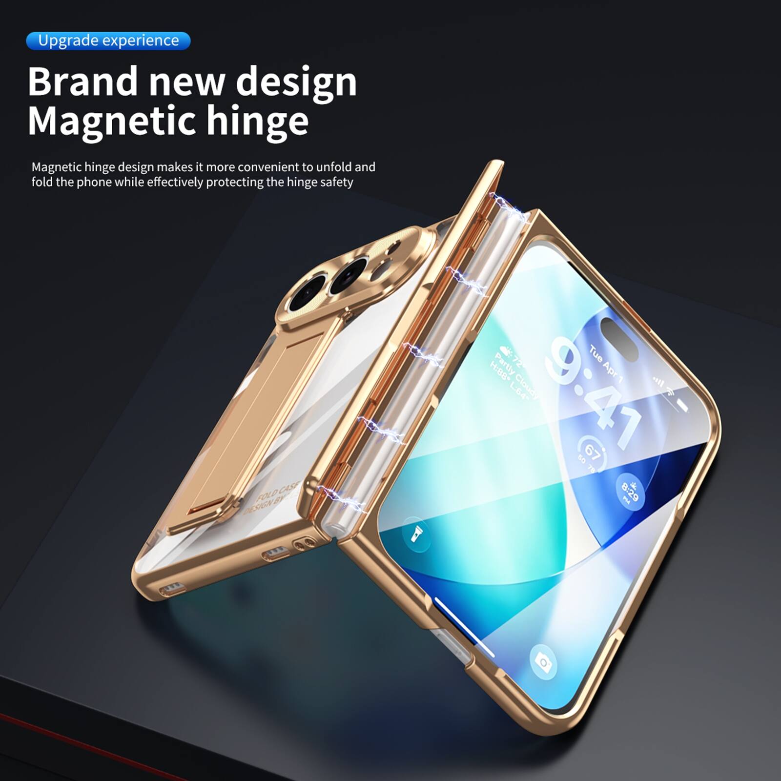 Upgrade experience  
Brand new design  
Magnetic hinge  

Magnetic hinge design makes it more convenient to unfold and fold the phone while effectively protecting the hinge safety  

FOLD DESIGN  
72 Tue H:88* Apr  L:64 9:41 50 L9 OZ. 8:29