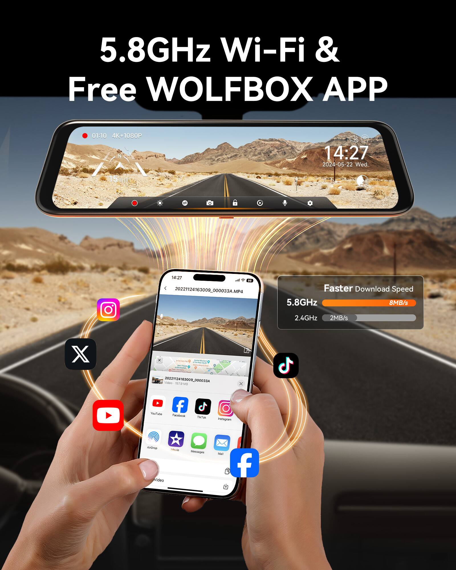 5.8GHz Wi-Fi & Free WOLFBOX APP

01:10 4K+1080P 14:27 2024-05-22 Wed.

Faster Download Speed
5.8GHz 8MB/s
2.4GHz 2MB/s

Instagram
YouTube
Facebook
TikTok
Snapchat
AirDrop
Messages
Mail

Video Messages
