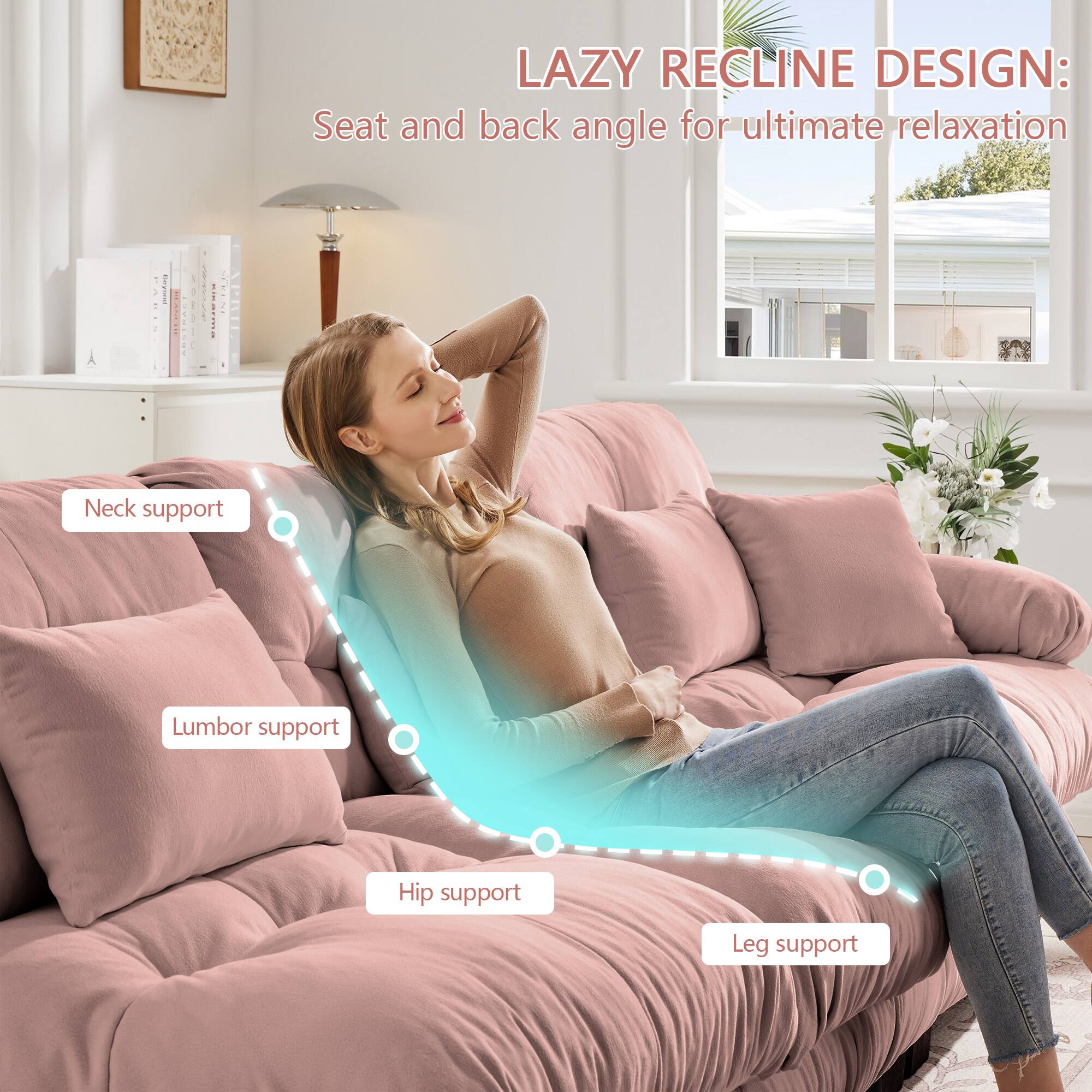 LAZY RECLINE DESIGN:  
Seat and back angle for ultimate relaxation  

- Neck support  
- Lumbar support  
- Hip support  
- Leg support