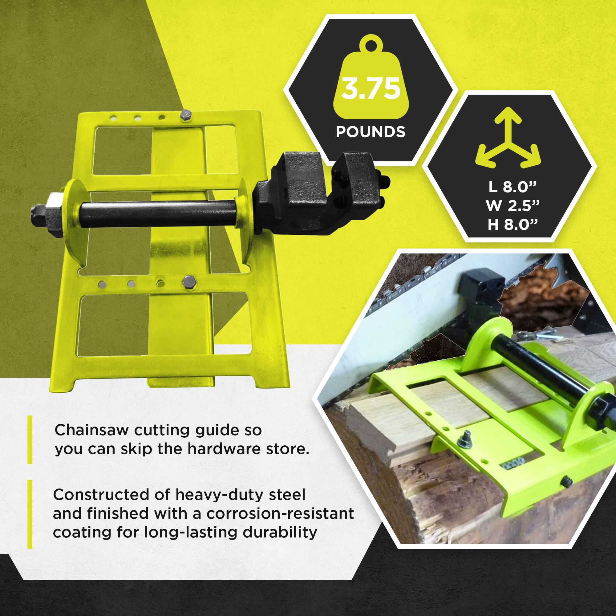 3.75 POUNDS  
L 8.0" W 2.5" H 8.0"  

Chainsaw cutting guide so you can skip the hardware store.  

Constructed of heavy-duty steel and finished with a corrosion-resistant coating for long-lasting durability