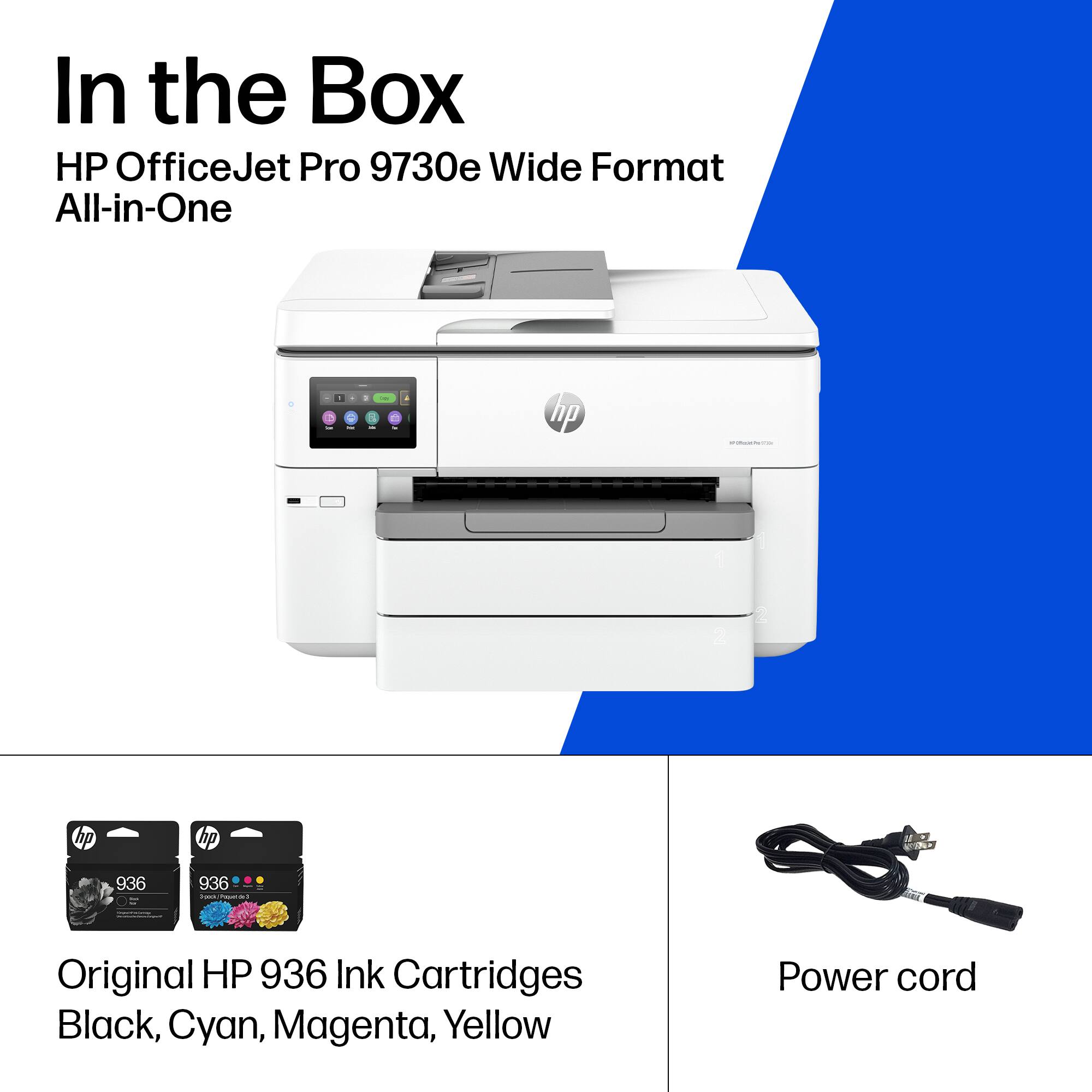 In the Box

HP OfficeJet Pro 9730e Wide Format All-in-One

Original HP 936 Ink Cartridges Black, Cyan, Magenta, Yellow

Power cord