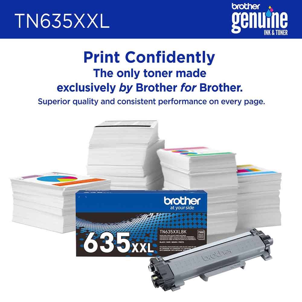 brother TN635XXL genuine INK & TONER  
Print Confidently  
The only toner made exclusively by Brother for Brother.  
Superior quality and consistent performance on every page.  
brother at your side  
TN635XXLBK 7500  
635 XXL