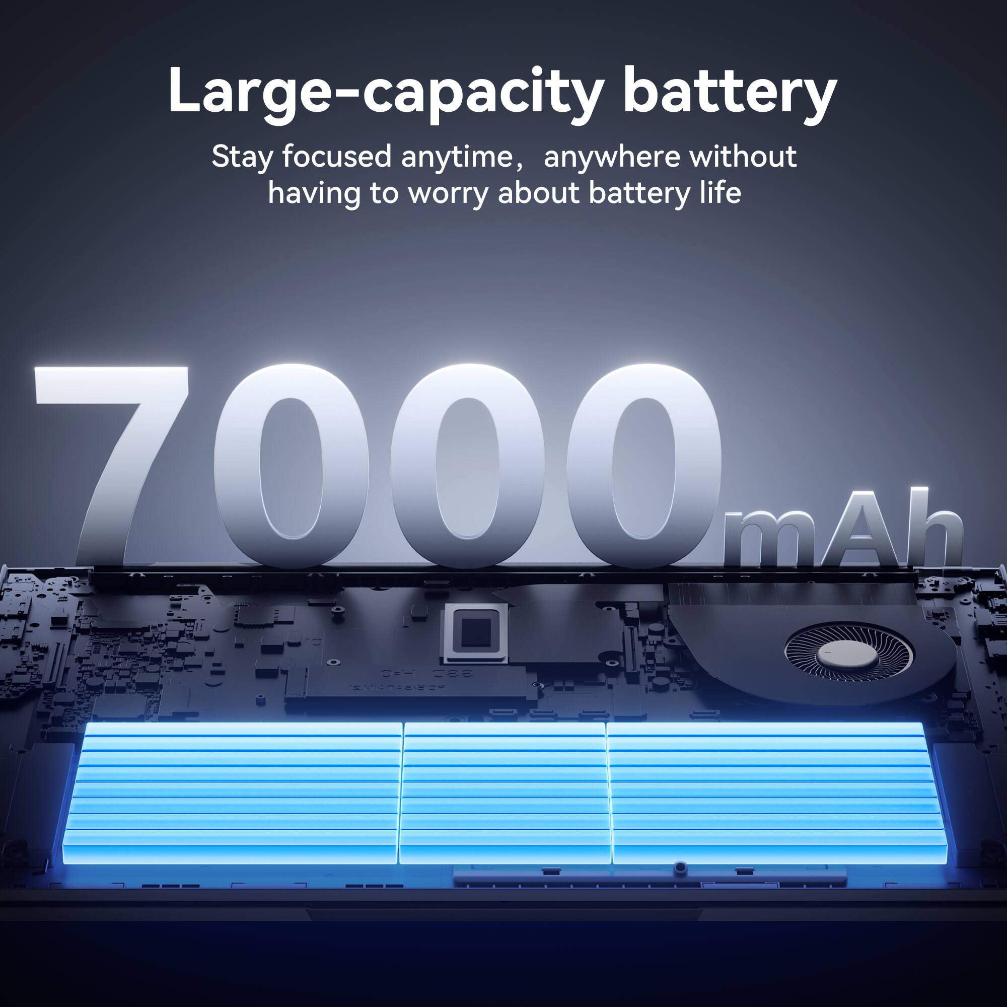 Large-capacity battery  
Stay focused anytime, anywhere without having to worry about battery life  

7000 mAh