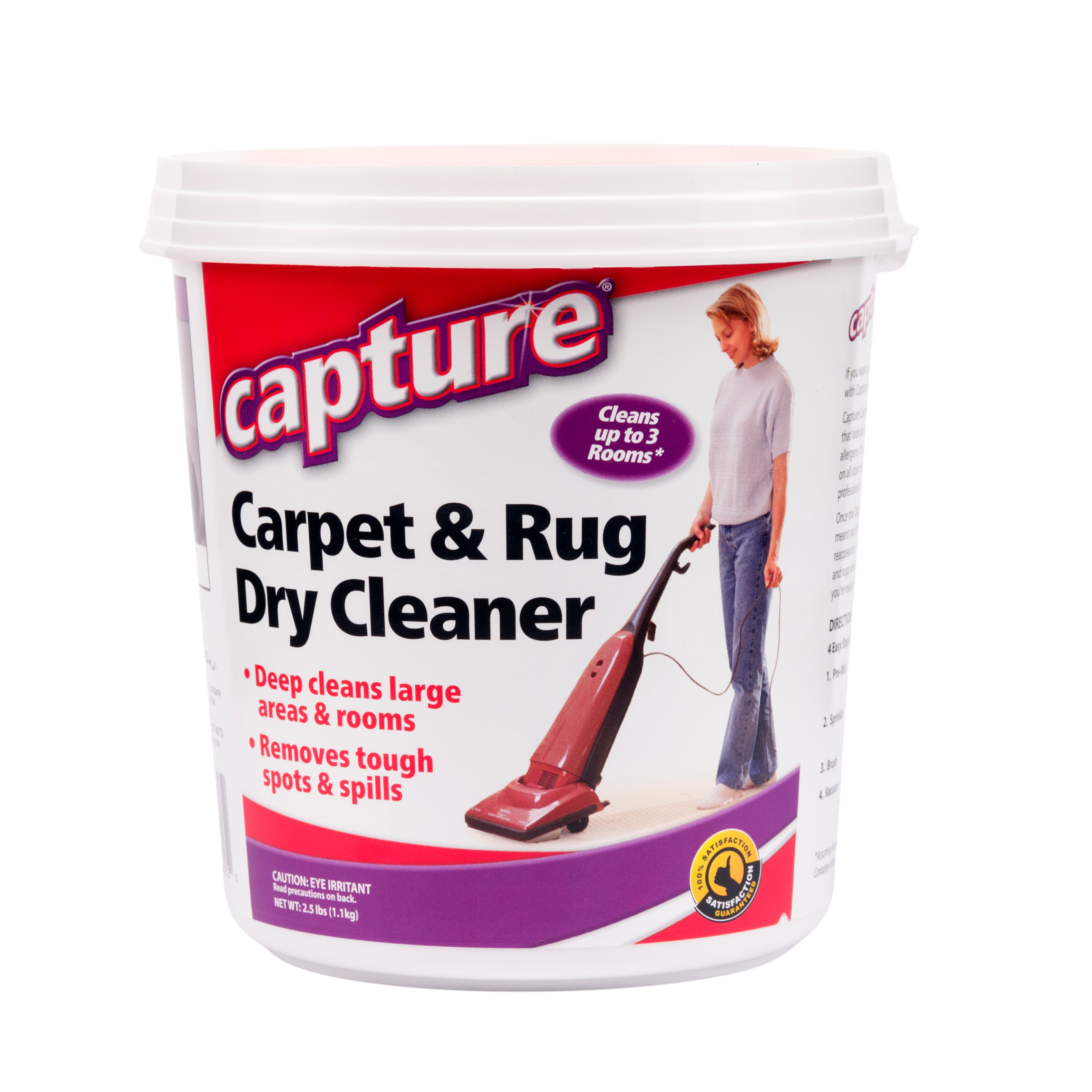Capture
Carpet & Rug Dry Cleaner
Cleans up to 3 Rooms*
- Deep cleans large areas & rooms
- Removes tough spots & spills
CAUTION: EYE IRRITANT
Keep out of reach of children.
Read precautions on back.
NET WT: 2.5 lbs (1.1 kg)
*Based on 10' x 10' rooms.