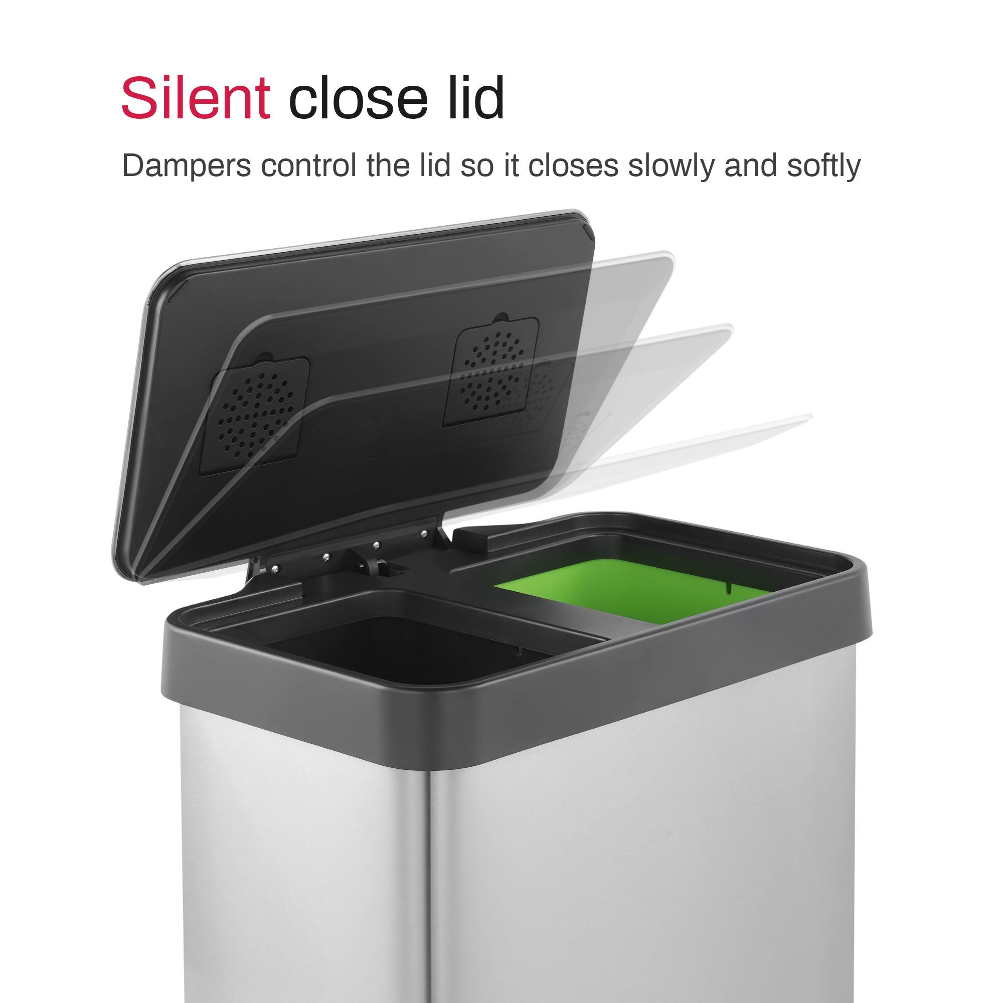 Silent close lid  
Dampers control the lid so it closes slowly and softly
