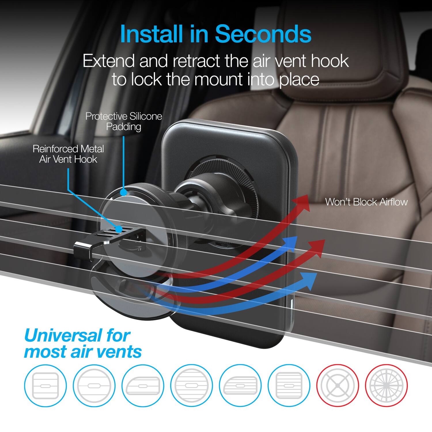 Install in Seconds

Extend and retract the air vent hook to lock the mount into place

Protective Silicone Padding

Reinforced Metal Air Vent Hook

Won't Block Airflow

Universal for most air vents