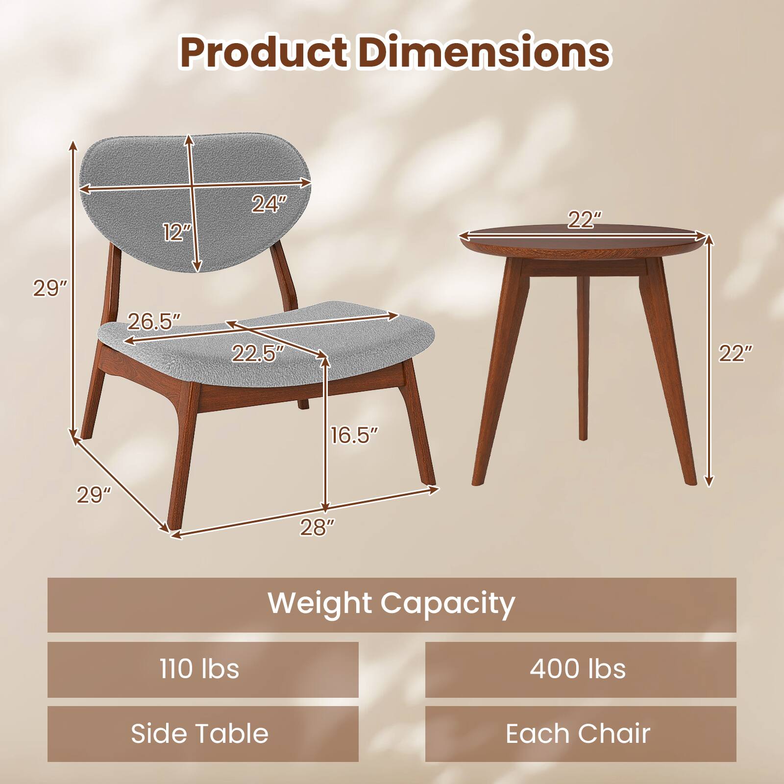 Product Dimensions  
- Chair: 12" x 24" x 26.5" x 22.5" x 29" x 28" x 16.5"  
- Side Table: 22" x 22"  

Weight Capacity  
- Side Table: 110 lbs  
- Each Chair: 400 lbs