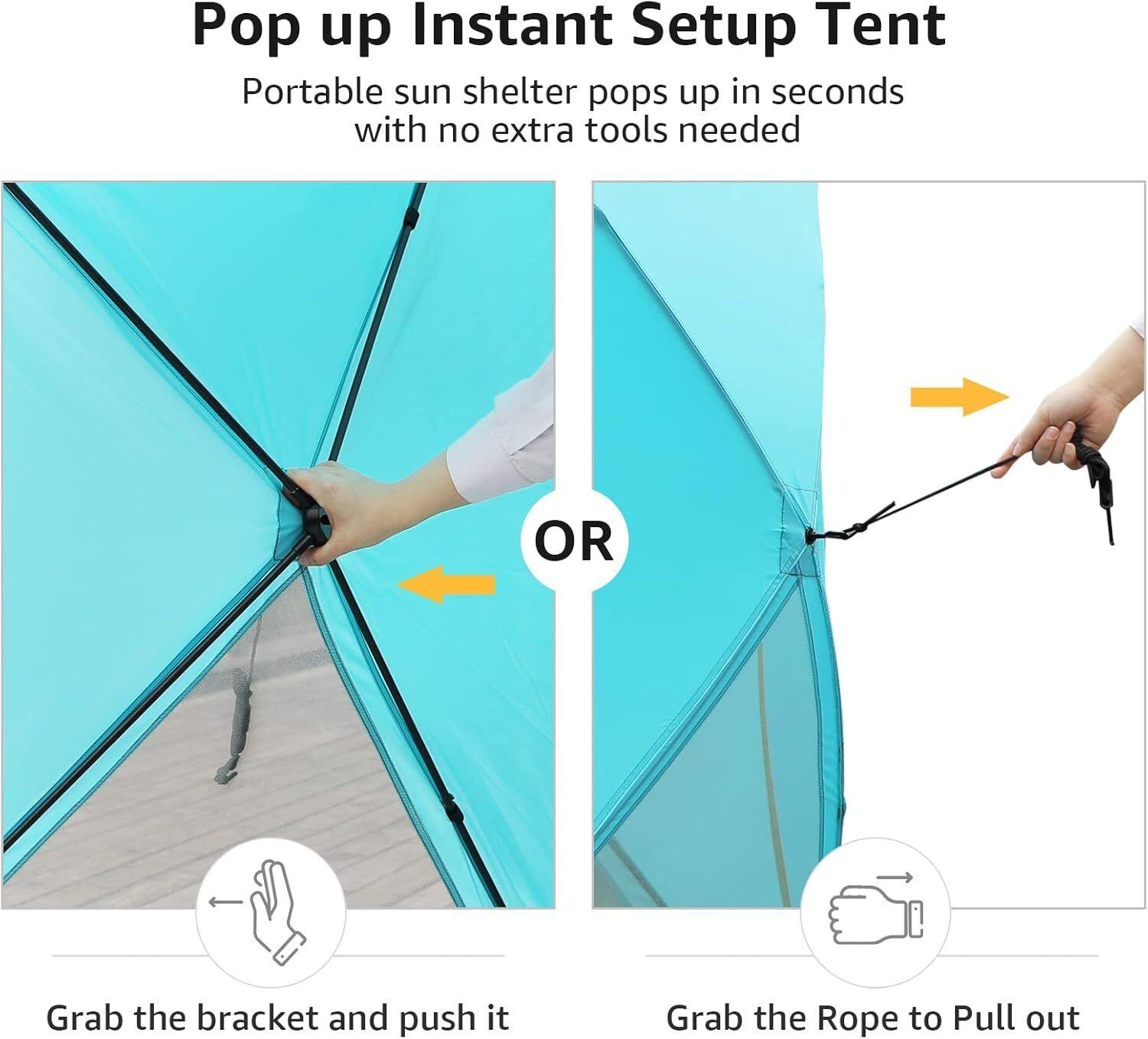 Pop up Instant Setup Tent  
Portable sun shelter pops up in seconds with no extra tools needed  

OR  

Grab the bracket and push it  
Grab the Rope to Pull out