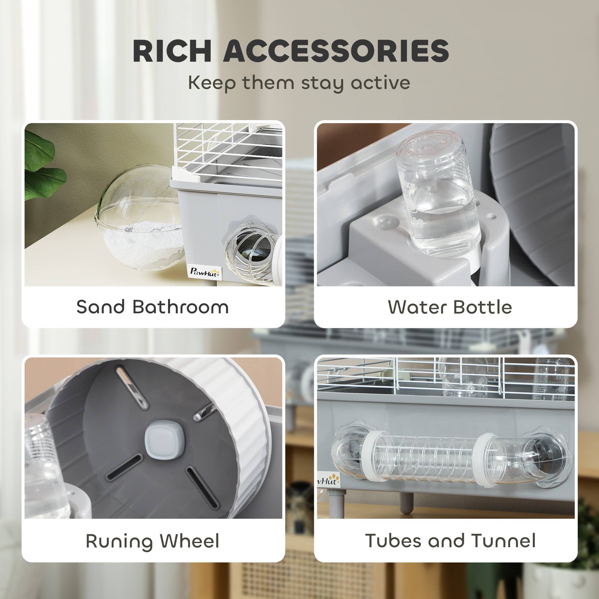 RICH ACCESSORIES  
Keep them stay active  

Sand Bathroom  
Water Bottle  
Running Wheel  
Tubes and Tunnel