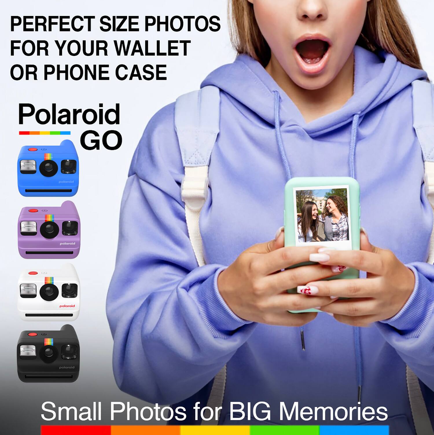 PERFECT SIZE PHOTOS FOR YOUR WALLET OR PHONE CASE

Polaroid GO

Small Photos for BIG Memories