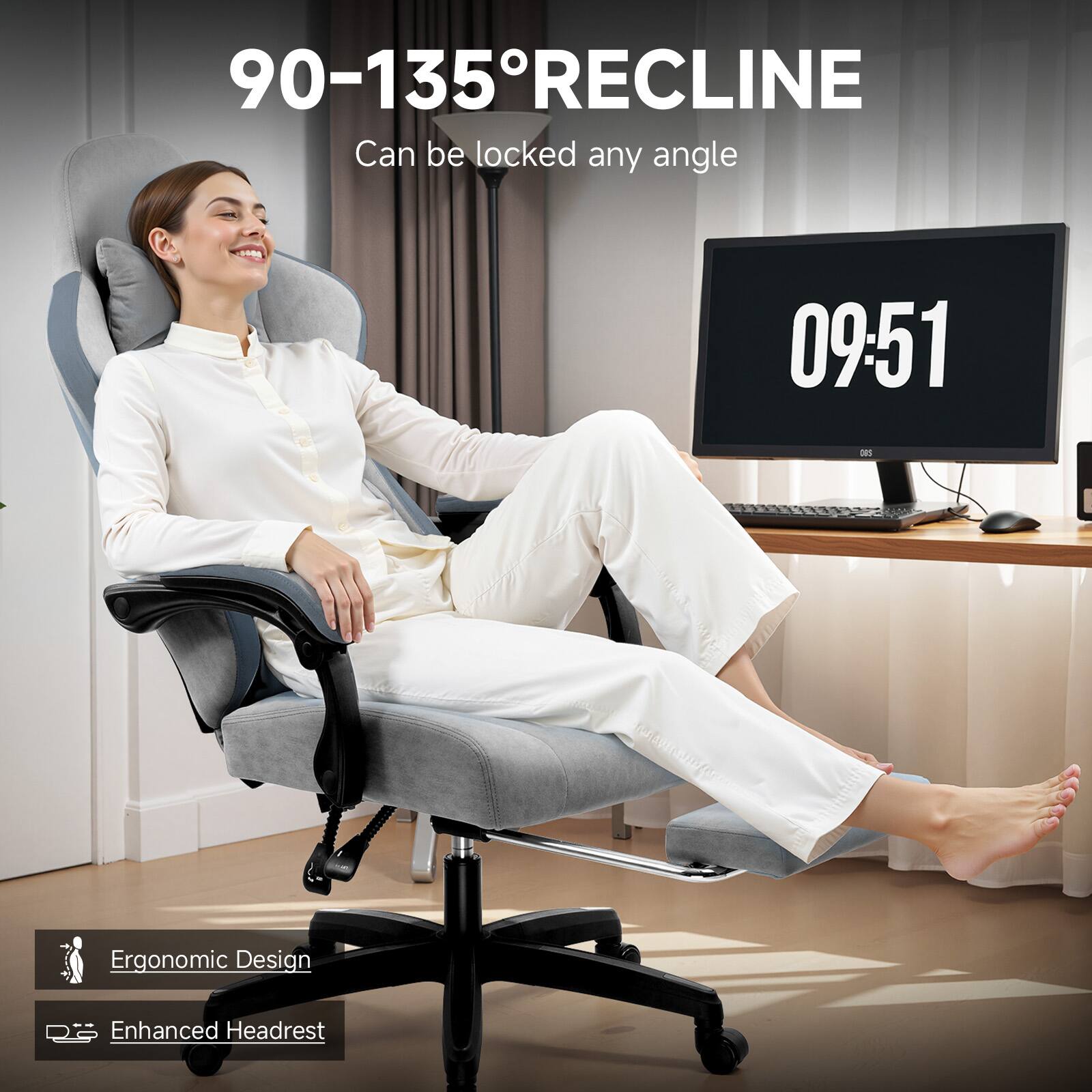 90-135° RECLINE  
Can be locked any angle  

09:51  

Ergonomic Design  
Enhanced Headrest