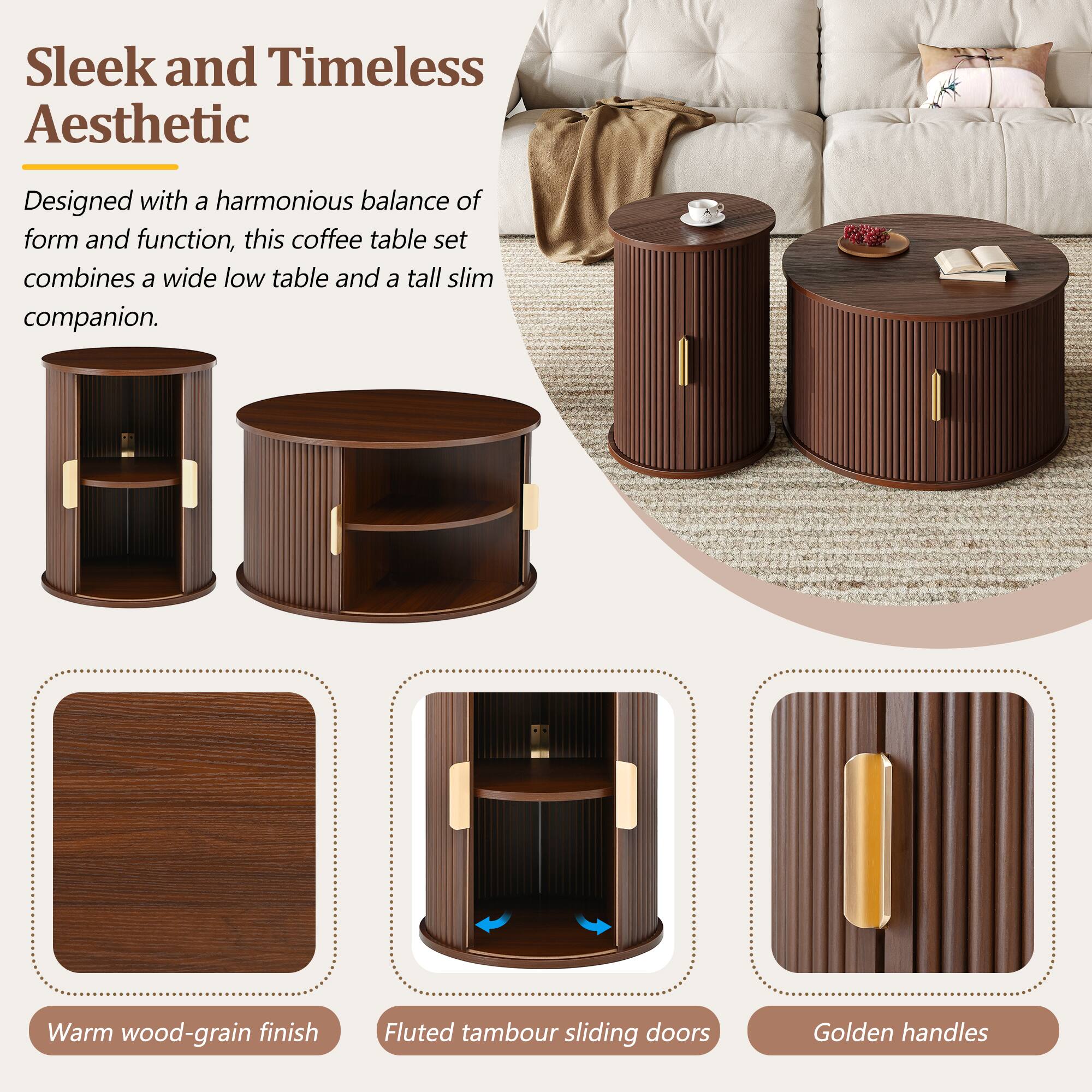 Sleek and Timeless Aesthetic

Designed with a harmonious balance of form and function, this coffee table set combines a wide low table and a tall slim companion.

- Warm wood-grain finish
- Fluted tambour sliding doors
- Golden handles