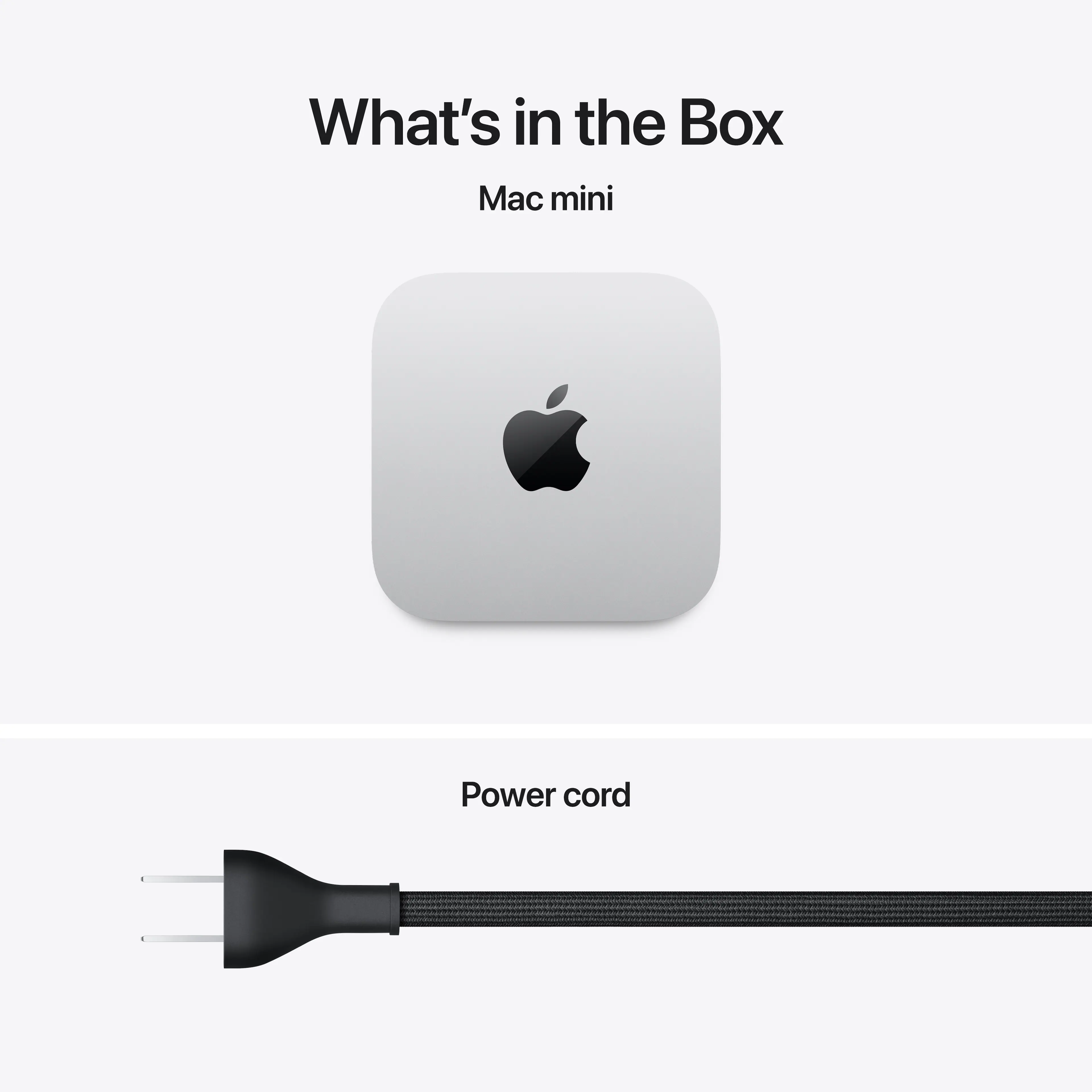 What's in the Box  
Mac mini  
Power cord